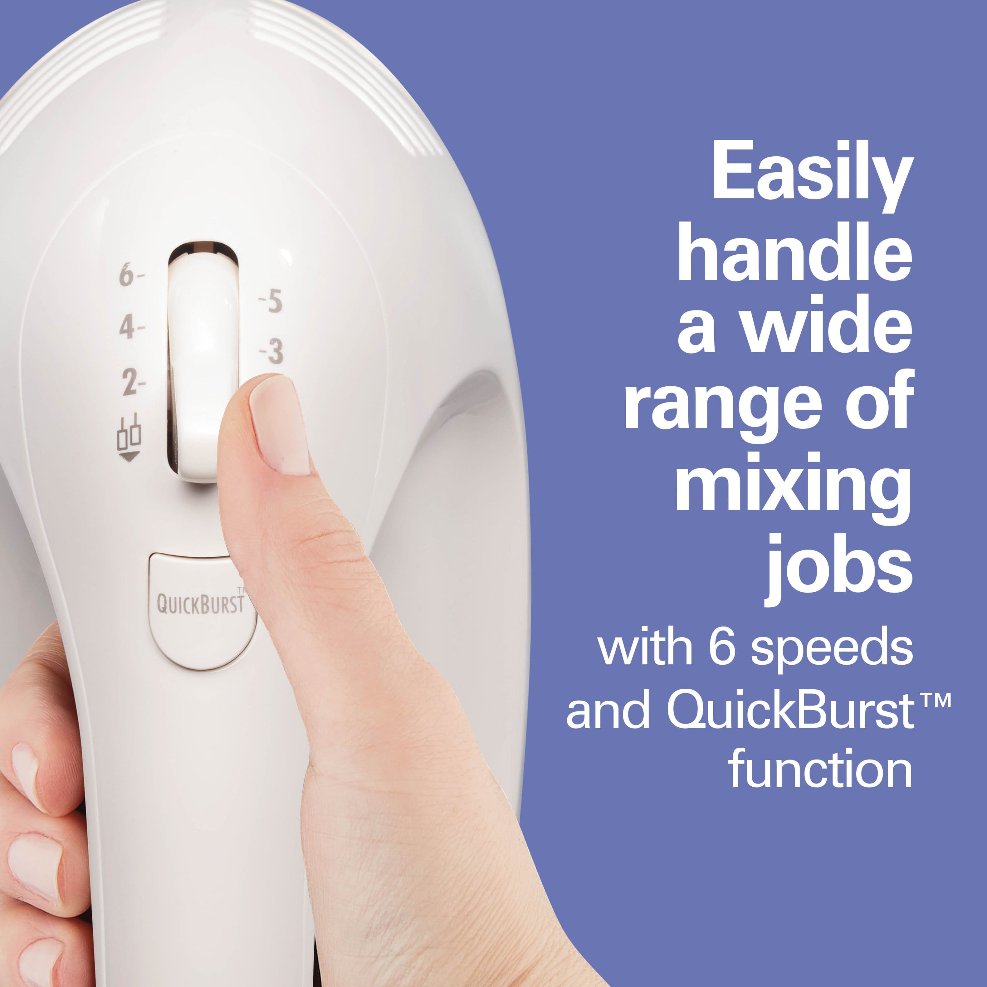 Easily handle a wide range of mixing jobs with 6 speeds™ and QuickBurst™ function