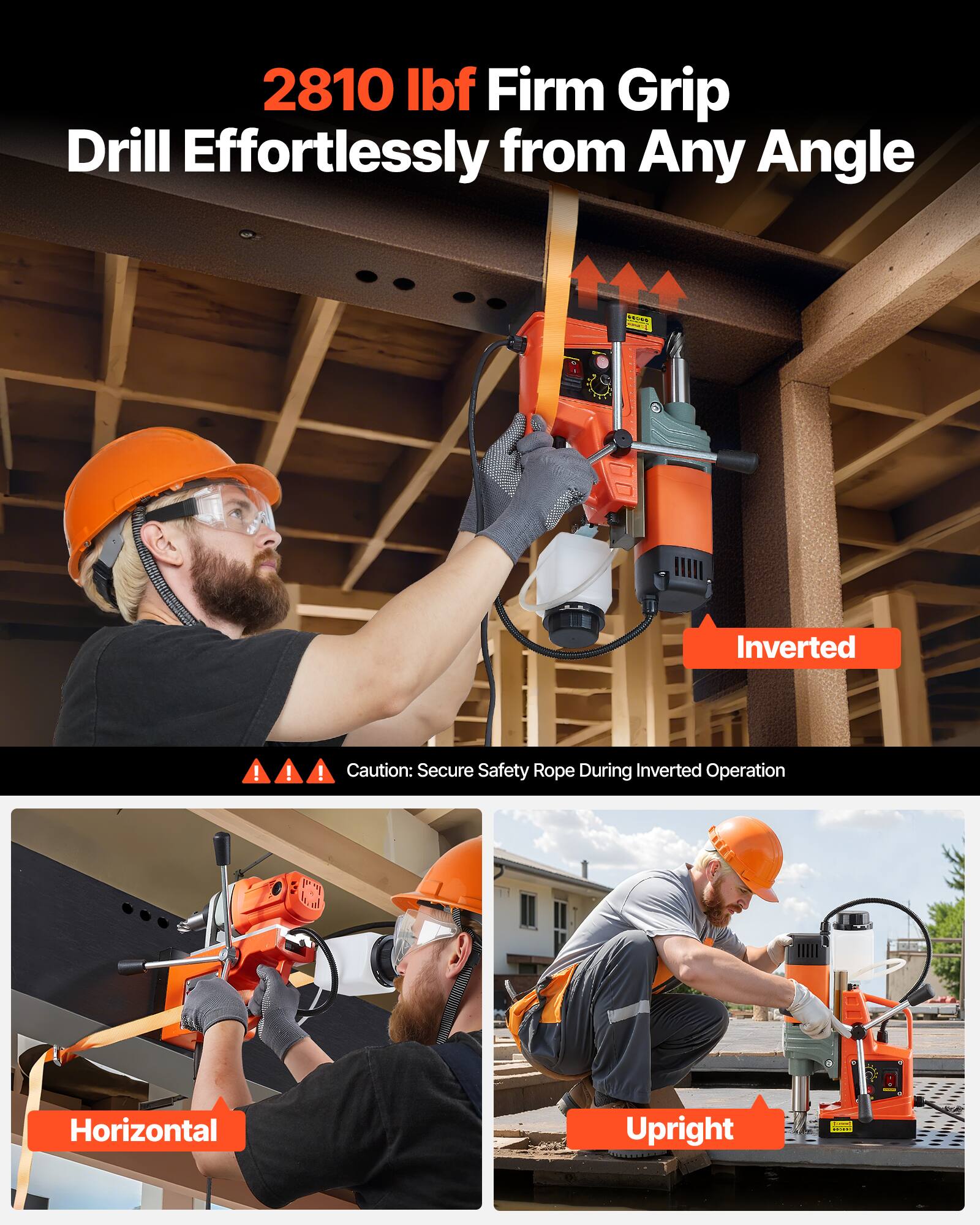 2810 lbf Firm Grip Drill Effortlessly from Any Angle

Inverted
Caution: Secure Safety Rope During Inverted Operation

Horizontal

Upright