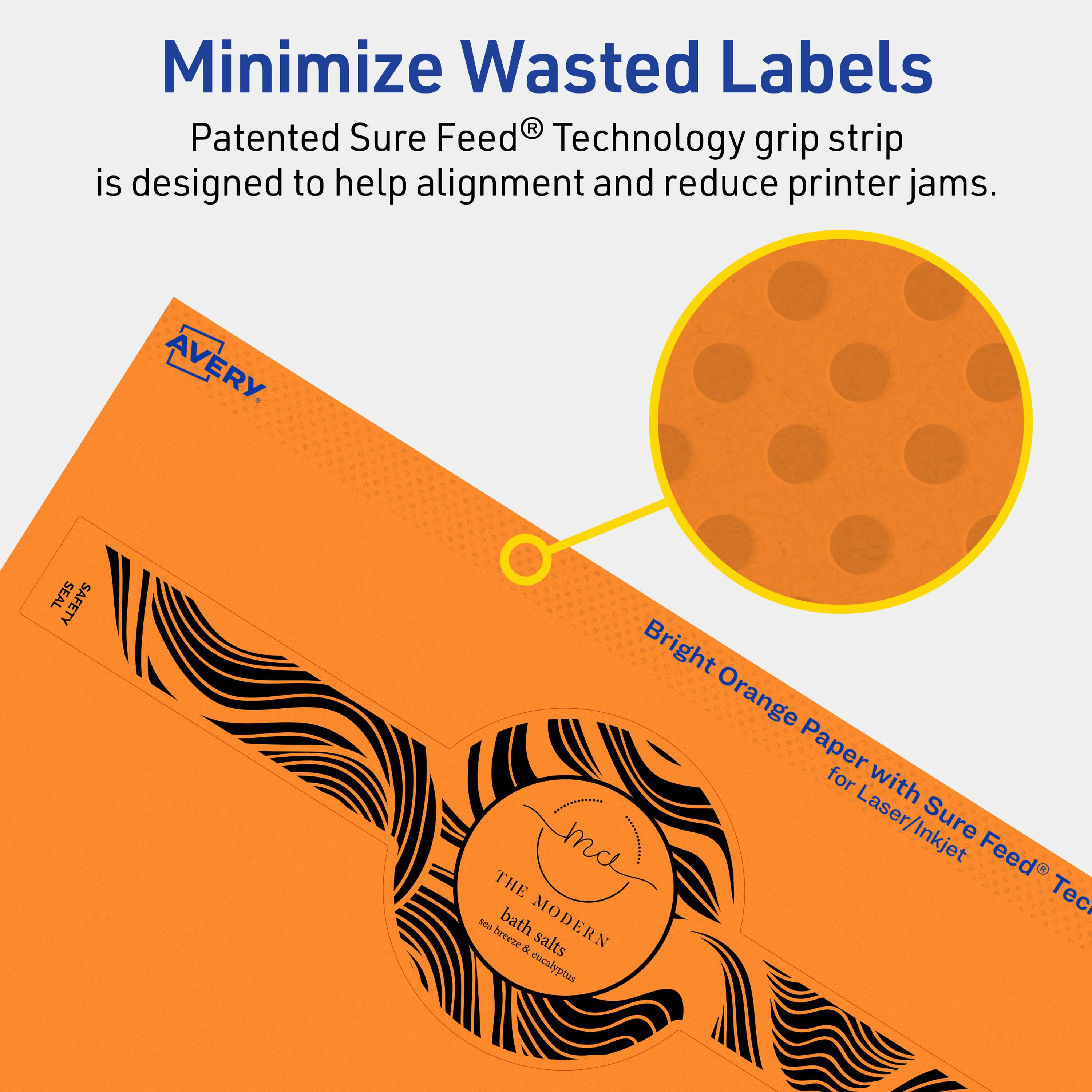 Minimize Wasted Labels

Patented Sure Feed® Technology grip strip is designed to help alignment and reduce printer jams.

AVERY

Bright Orange Paper with Sure Feed® Technology for Laser/Inkjet

THE MODERN
bath salts
sea breeze & eucalyptus