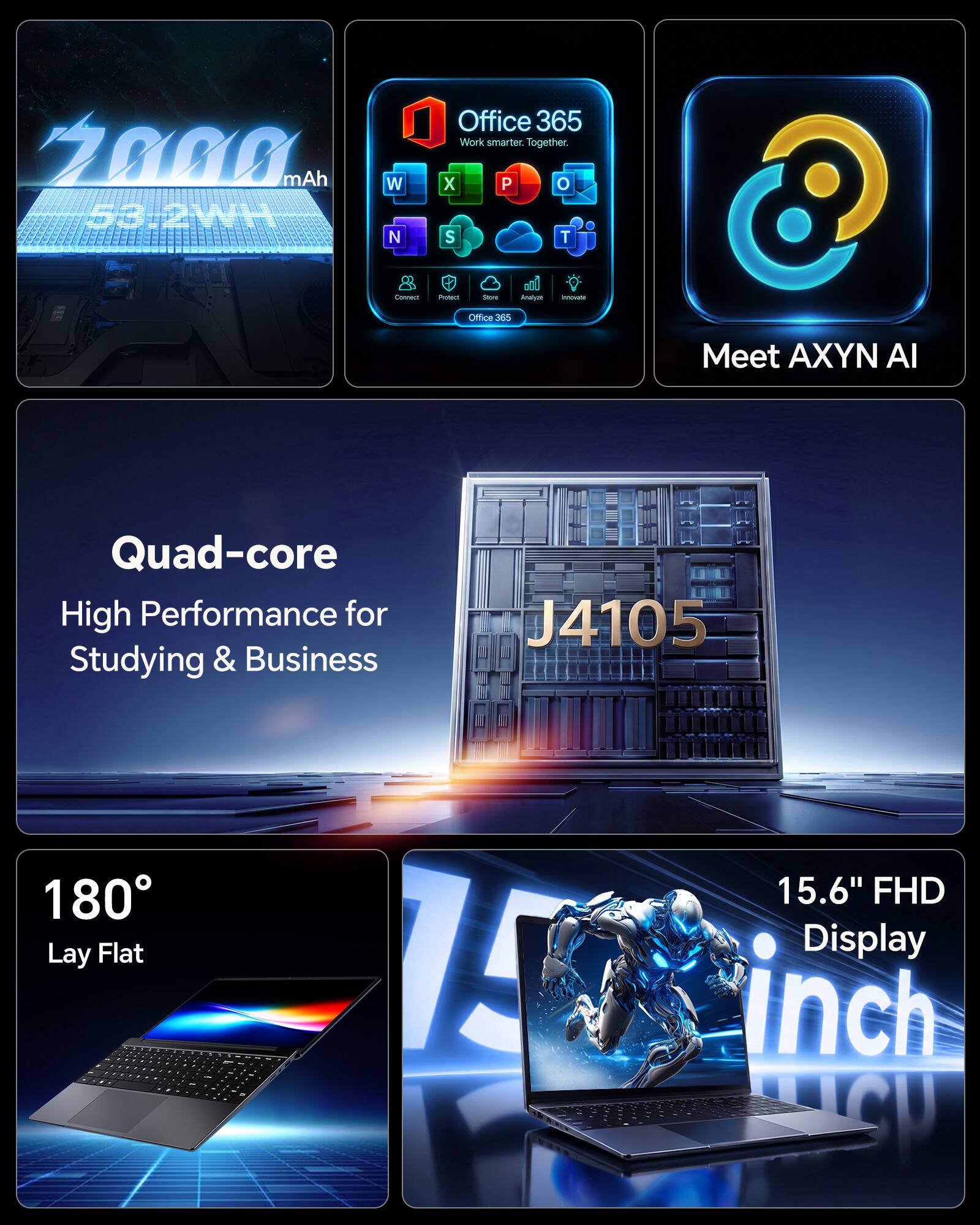 7800 mAh 53.2WH  
Office 365 Work smarter. Together.  
Meet AXYN AI  
Quad-core High Performance for Studying & Business J4105  
180° Lay Flat  
15.6" FHD Display