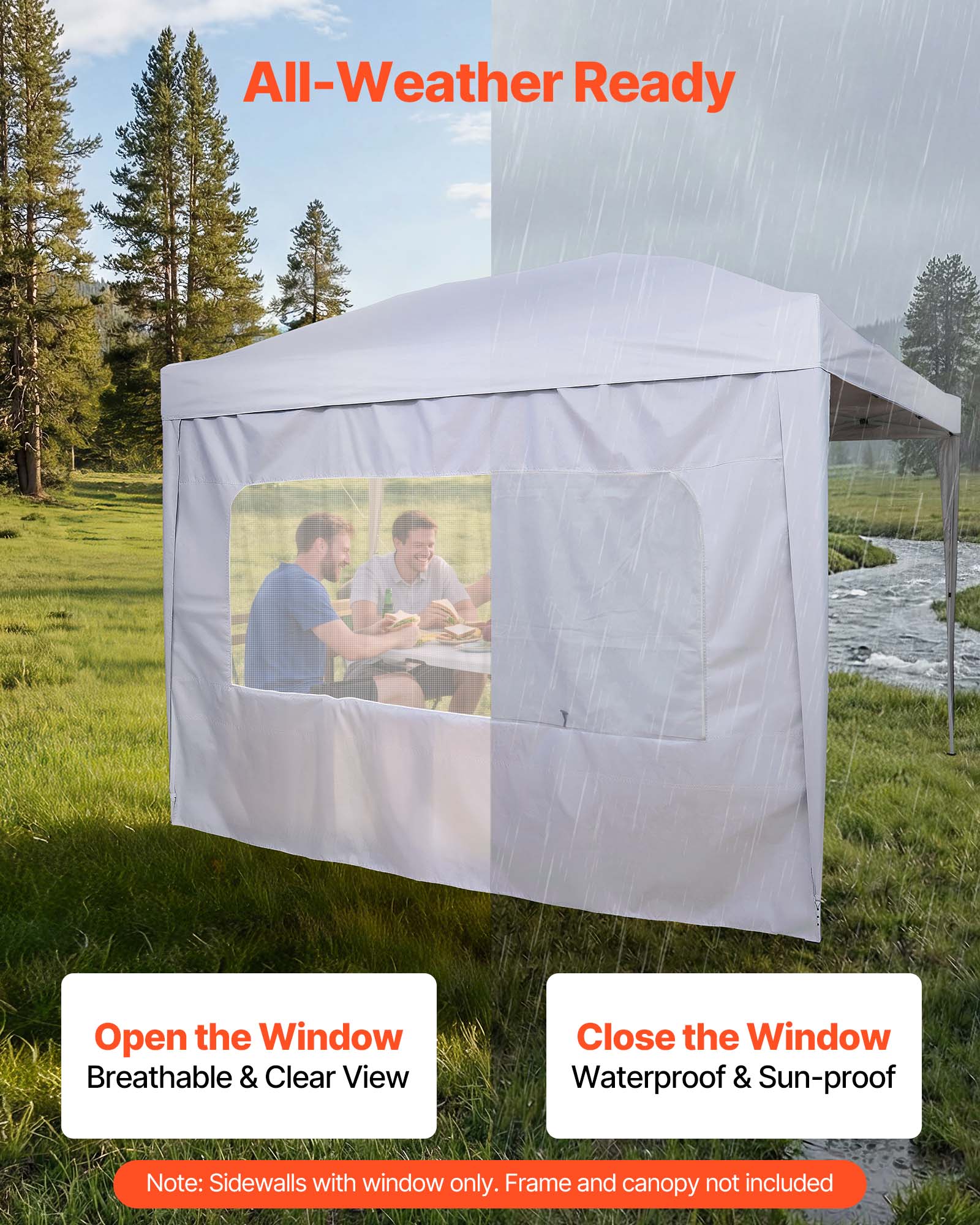 All-Weather Ready

Open the Window  
Breathable & Clear View

Close the Window  
Waterproof & Sun-proof

Note: Sidewalls with window only. Frame and canopy not included