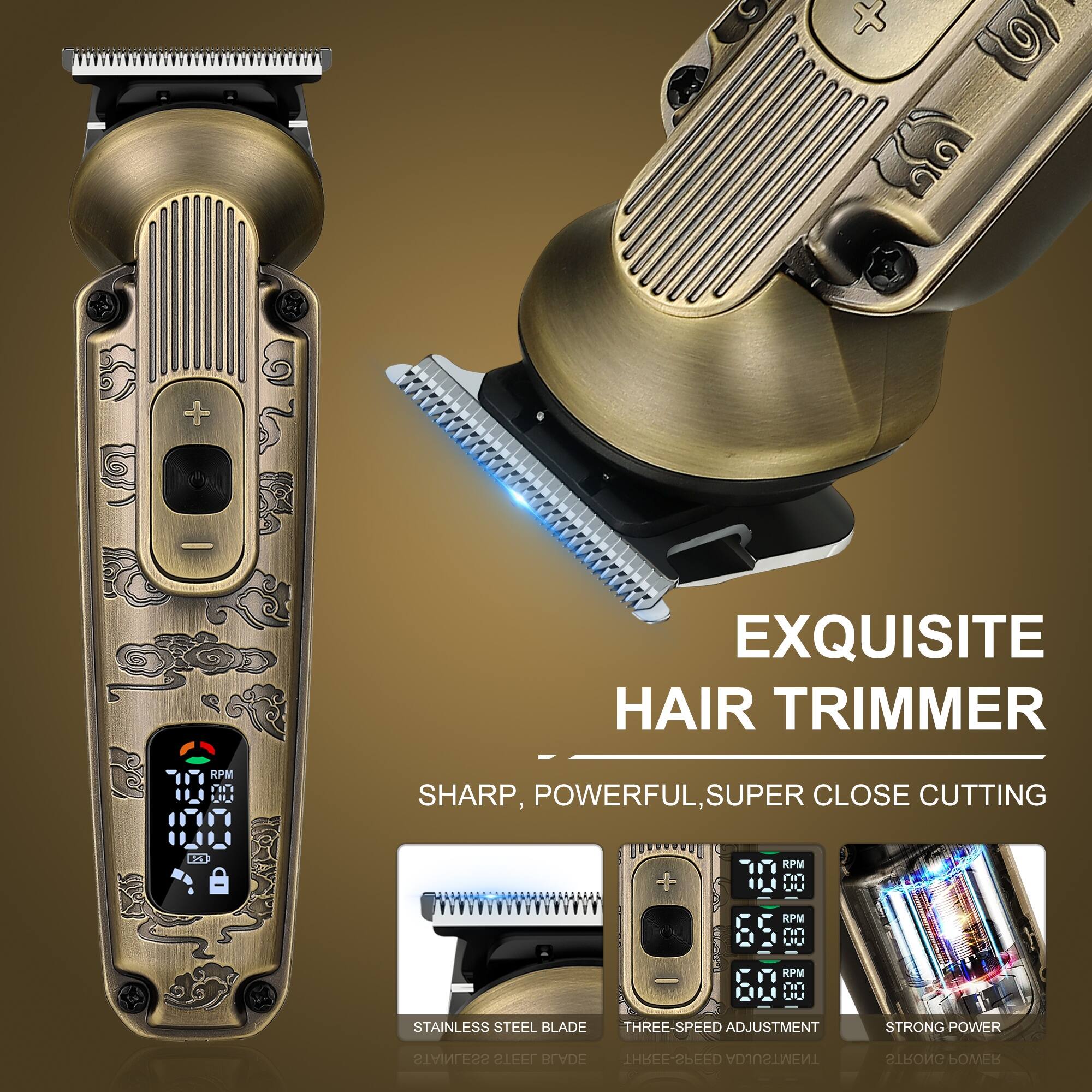 EXQUISITE HAIR TRIMMER

SHARP, POWERFUL, SUPER CLOSE CUTTING

STAINLESS STEEL BLADE
THREE-SPEED ADJUSTMENT
STRONG POWER