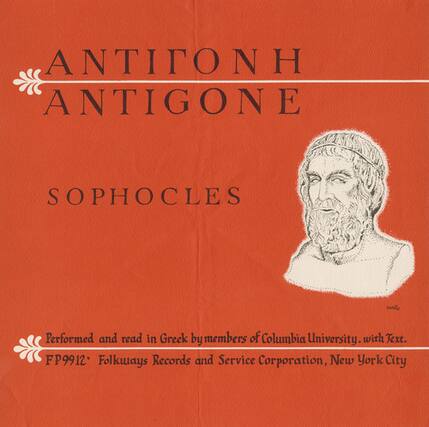 ANTIGONE
SOPHOCLES
Performed and read in Greek by members of Columbia University, with Text.
FP9912 Folkways Records and Service Corporation, New York City
