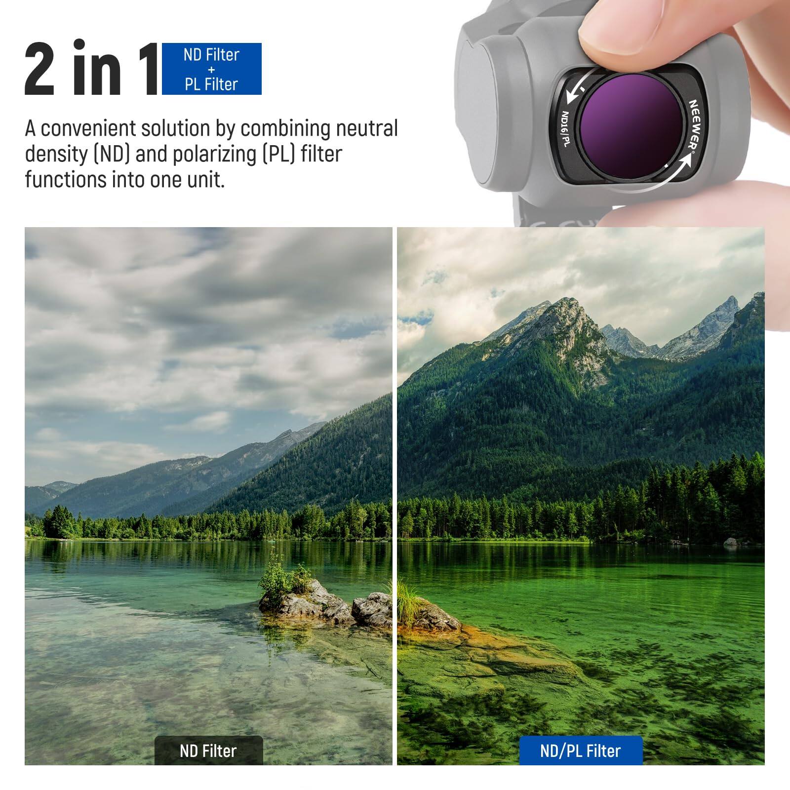 2 in 1  
ND Filter + PL Filter  

A convenient solution by combining neutral density (ND) and polarizing (PL) filter functions into one unit.  

ND Filter  
ND/PL Filter
