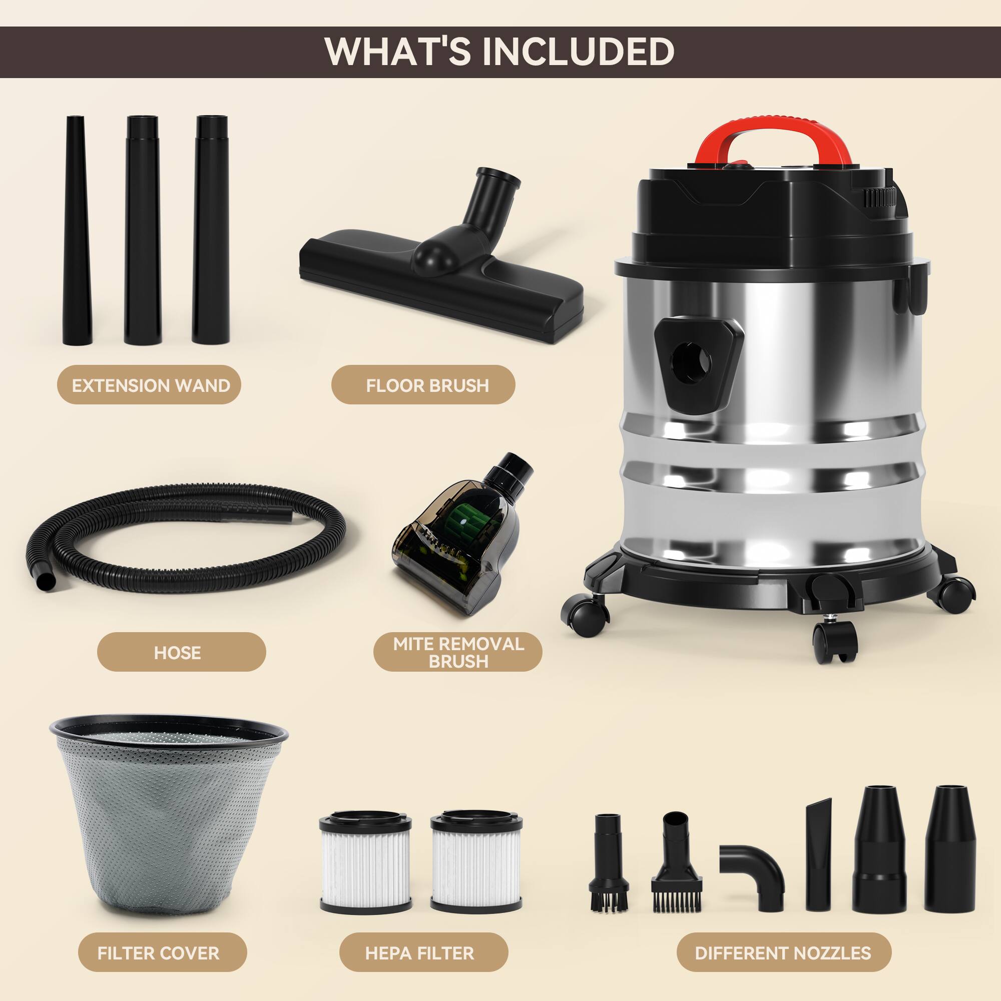 WHAT'S INCLUDED

- EXTENSION WAND
- FLOOR BRUSH
- HOSE
- MITE REMOVAL BRUSH
- FILTER COVER
- HEPA FILTER
- DIFFERENT NOZZLES