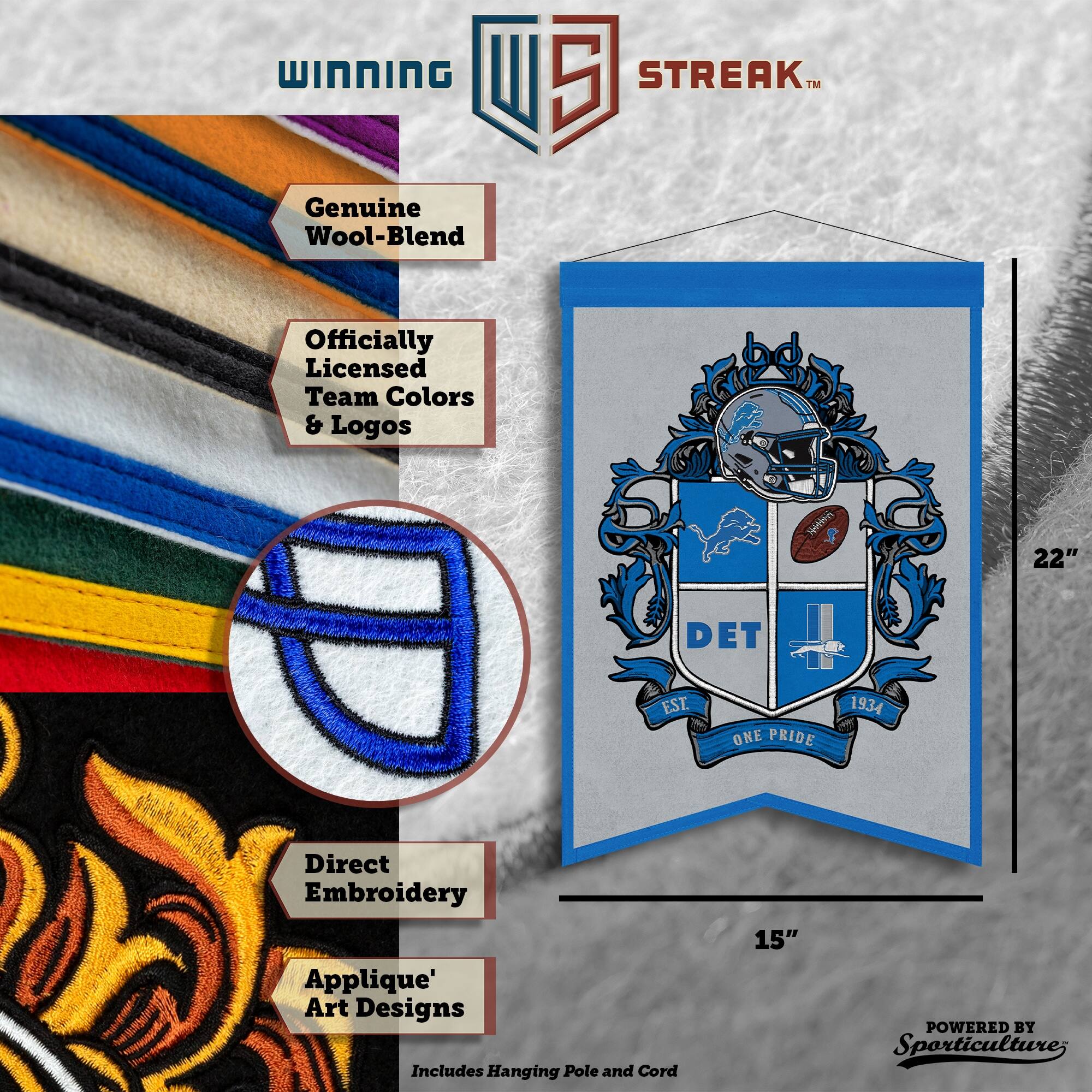 WINNING I 5 STREAK™ Genuine Wool-Blend Officially Licensed Team Colors & Logos Non 22" DET EST. ONE PRIDE 1934 Direct Embroidery Applique' Art Designs Includes Hanging Pole and Cord 15" POWERED BY Sporticulture