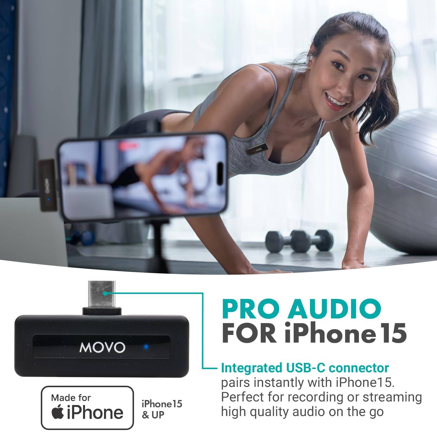 MOVO  
Made for iPhone 15 & UP  

PRO AUDIO FOR iPhone 15  

Integrated USB-C connector pairs instantly with iPhone 15. Perfect for recording or streaming high quality audio on the go