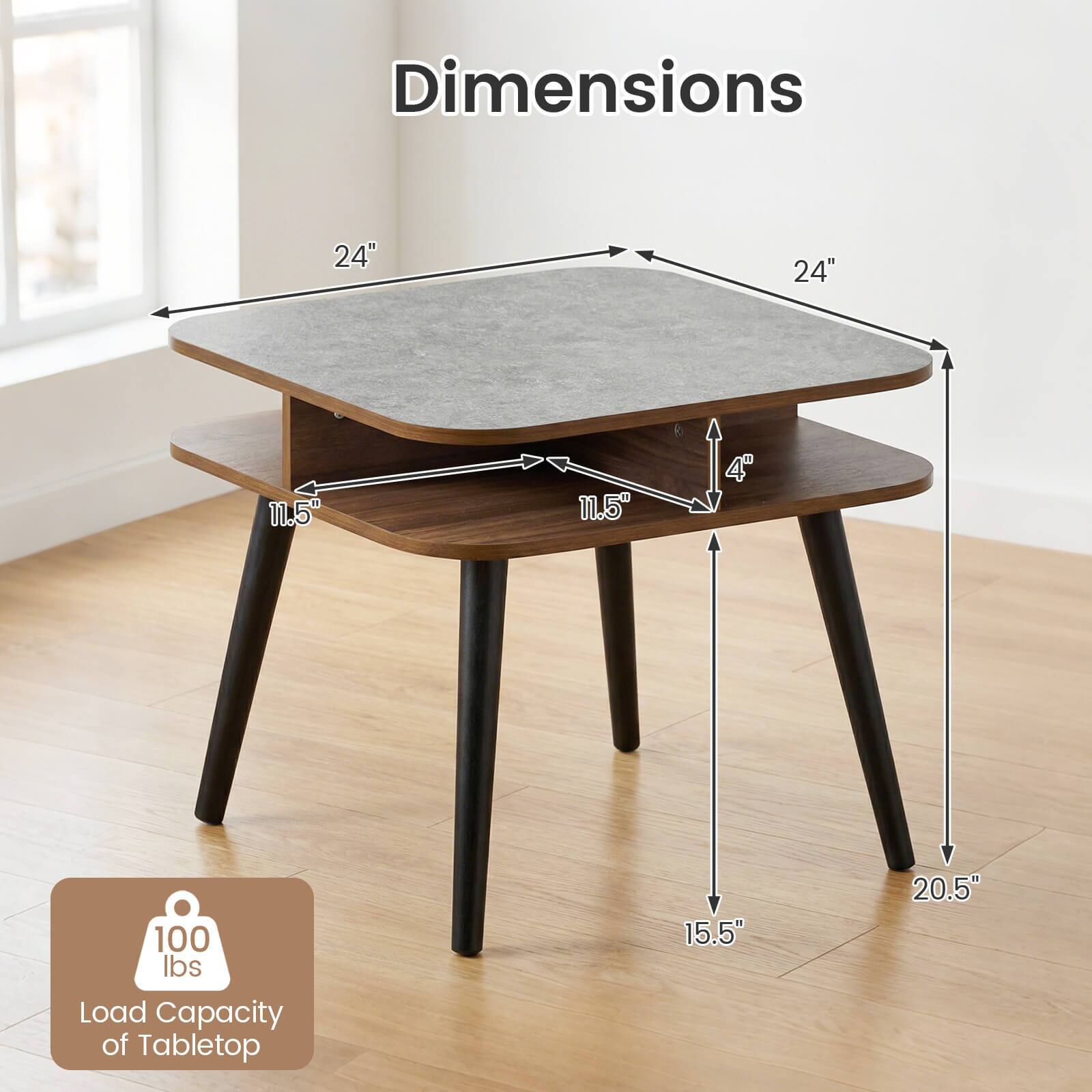 Dimensions: 24" x 24" x 11.5" x 11.5" x 4"  
Load Capacity of Tabletop: 100 lbs  
Height: 15.5" x 20.5"