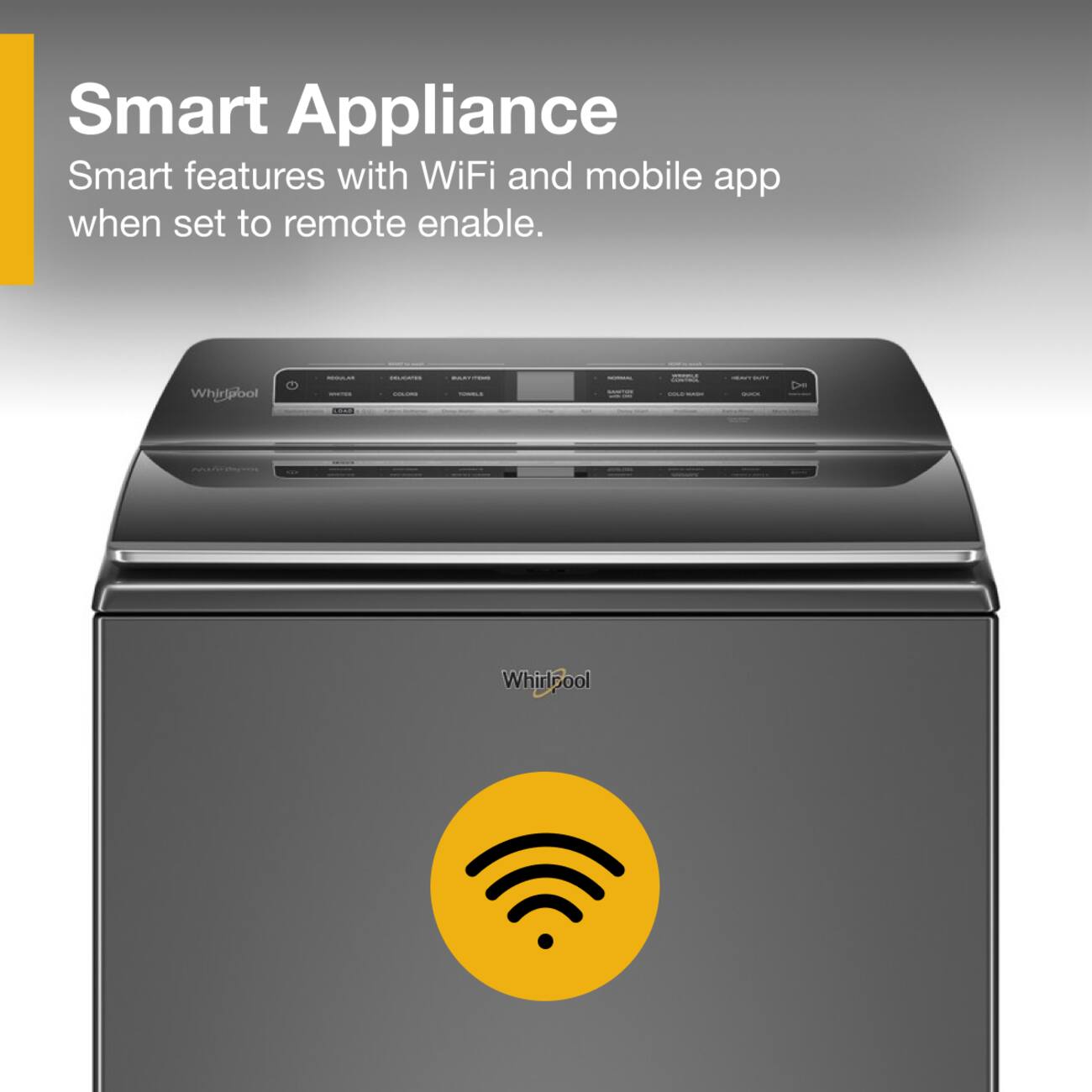 Smart Appliance  
Smart features with WiFi and mobile app when set to remote enable.  
Whirlpool
