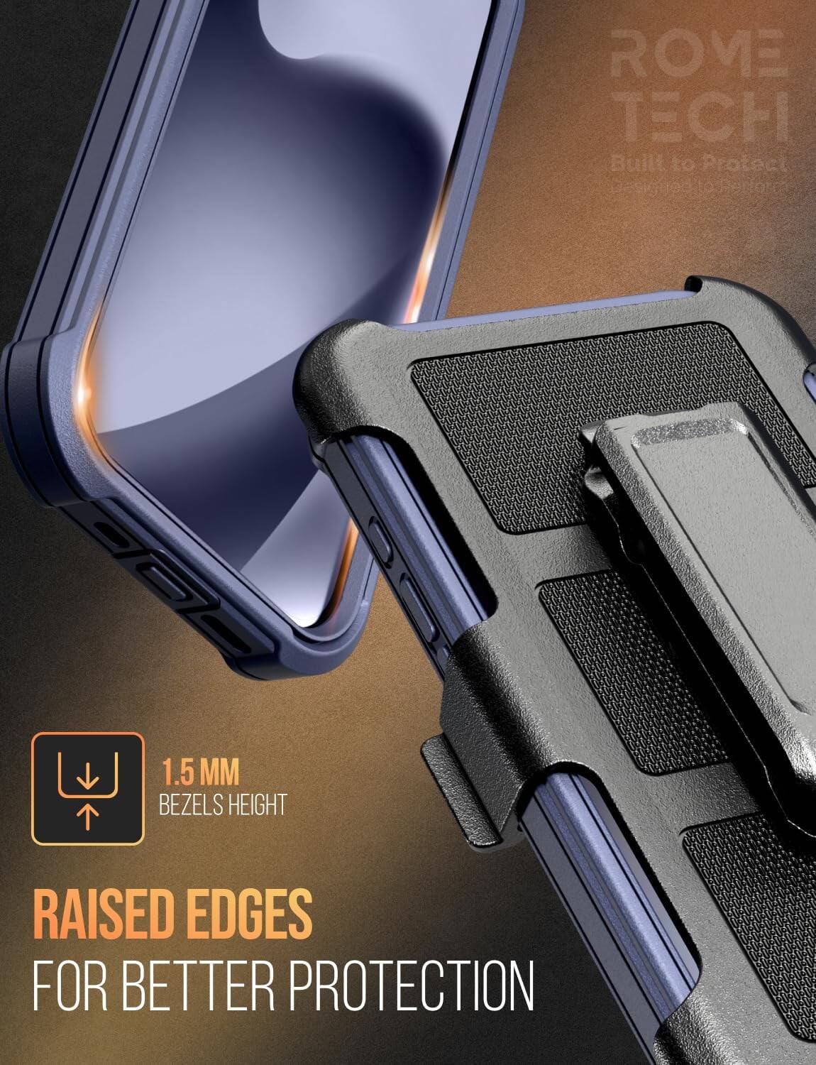 ROME TECH  
Built to Protect  

DESIGNED FOR  
1.5 MM BEZELS HEIGHT  
RAISED EDGES FOR BETTER PROTECTION