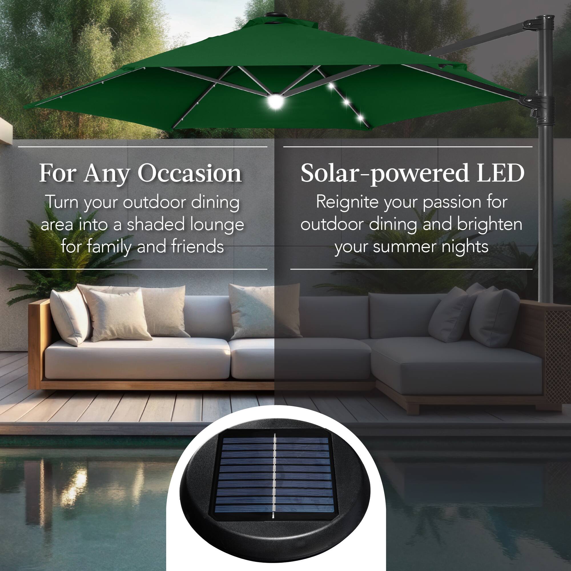 For Any Occasion  
Turn your outdoor dining area into a shaded lounge for family and friends

Solar-powered LED  
Reignite your passion for outdoor dining and brighten your summer nights