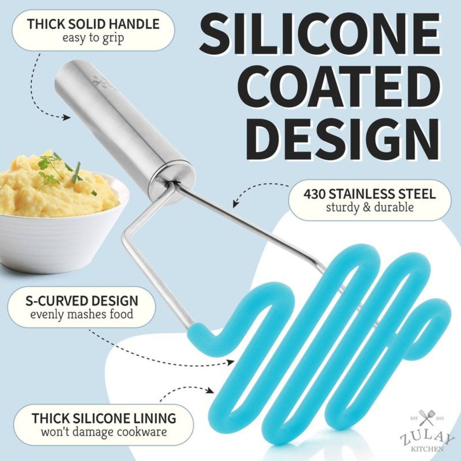 THICK SOLID HANDLE easy to grip, SILICONE COATED DESIGN, 430 STAINLESS STEEL sturdy & durable, S-CURVED DESIGN evenly mashes food, THICK SILICONE LINING won't damage cookware, ZULAY KITCHEN EST. 2015