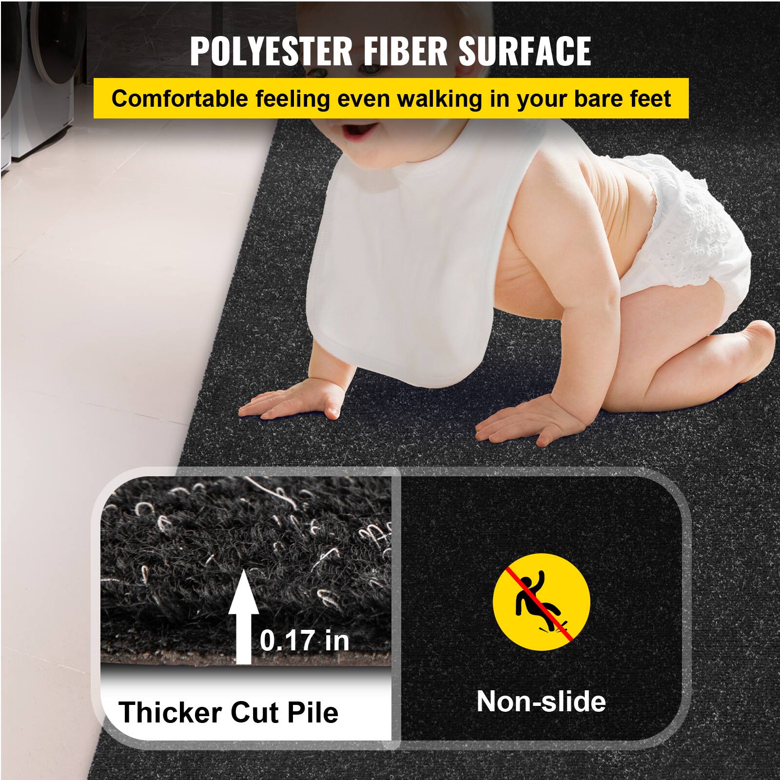 POLYESTER FIBER SURFACE  
Comfortable feeling even walking in your bare feet  

Thicker Cut Pile  
0.17 in  

Non-slide