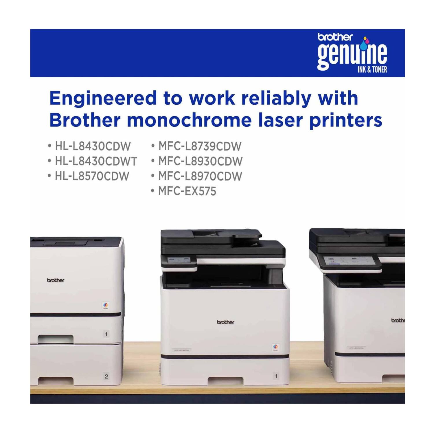 brother genuine INK & TONER Engineered to work reliably with Brother monochrome laser printers HL-L8430CDW MFC-L8739CDW HL-L8430CDWT MFC-L8930CDW HL-L8570CDW MFC-L8970CDW MFC-EX575