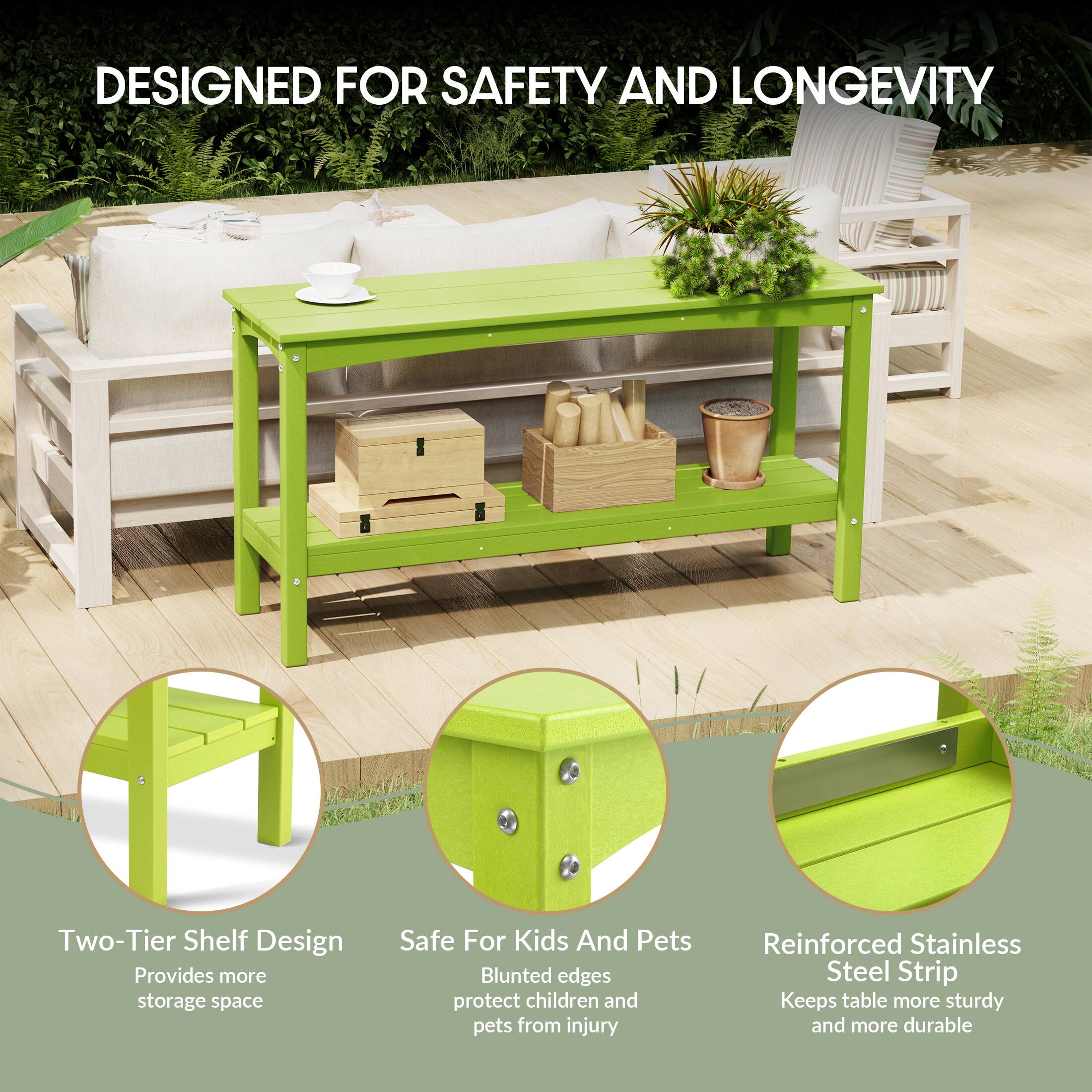 DESIGNED FOR SAFETY AND LONGEVITY

- Two-Tier Shelf Design
  - Provides more storage space

- Safe For Kids And Pets
  - Blunted edges protect children and pets from injury

- Reinforced Stainless Steel Strip
  - Keeps table more sturdy and more durable