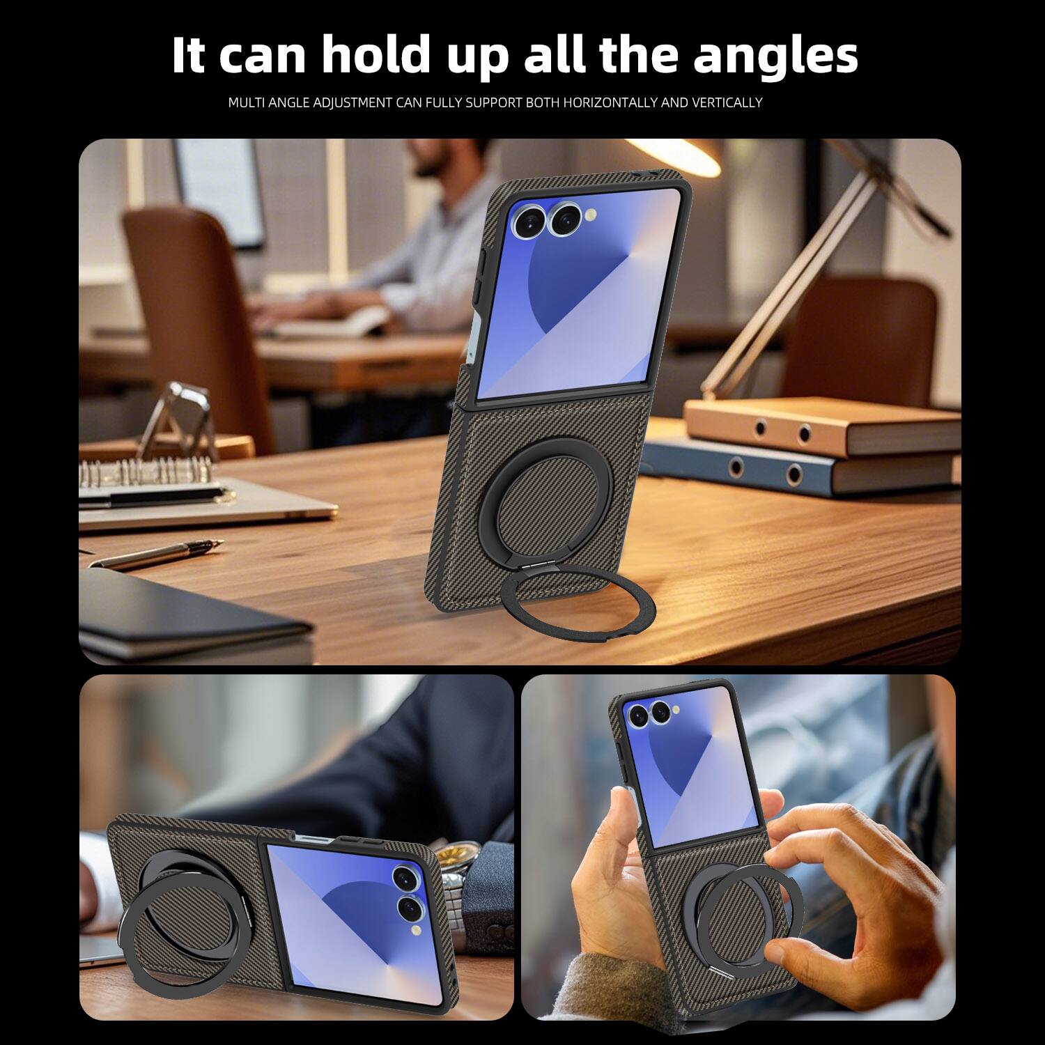 It can hold up all the angles

MULTI ANGLE ADJUSTMENT CAN FULLY SUPPORT BOTH HORIZONTALLY AND VERTICALLY