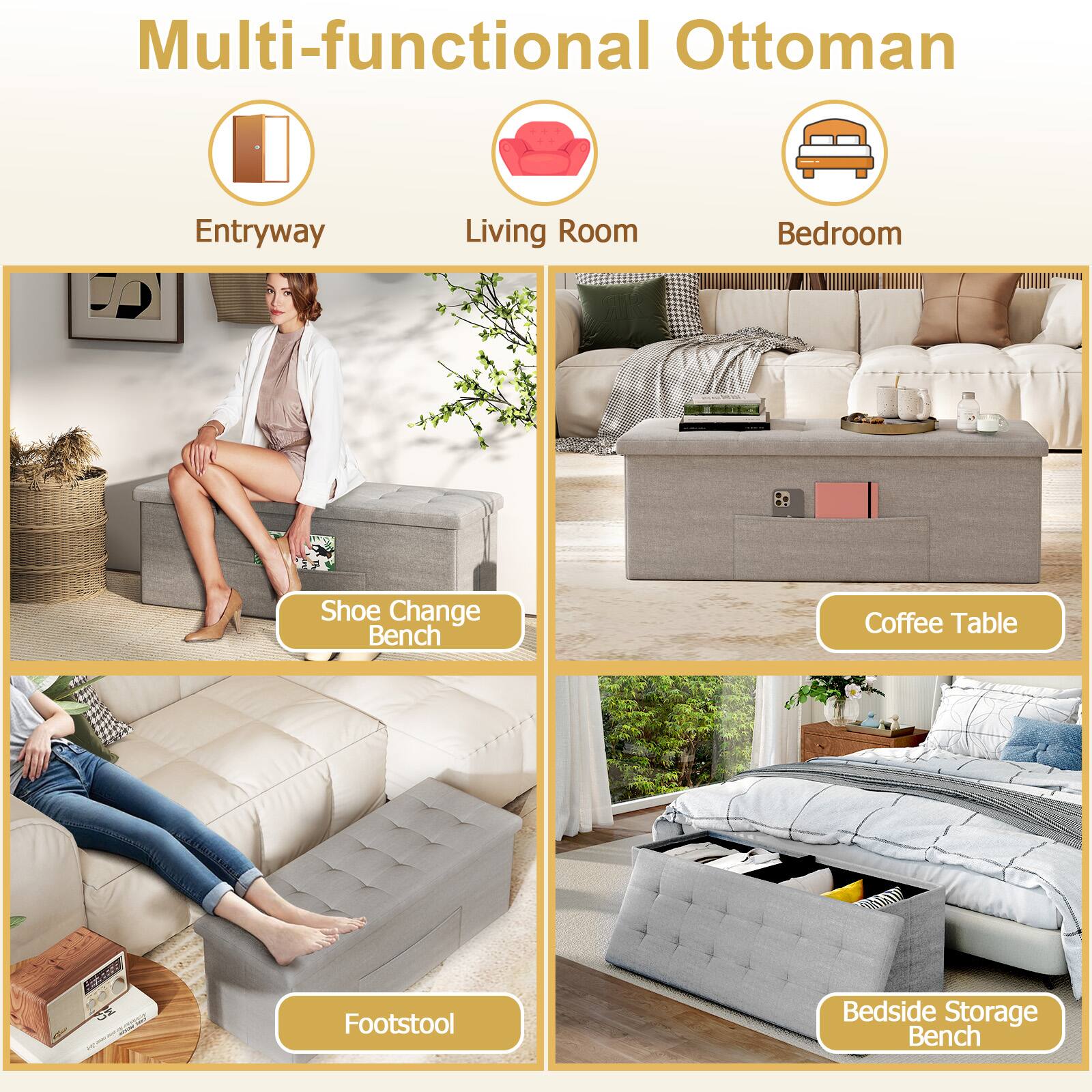 Multi-functional Ottoman

Entryway
- Shoe Change Bench

Living Room
- Coffee Table

Bedroom
- Footstool
- Bedside Storage Bench