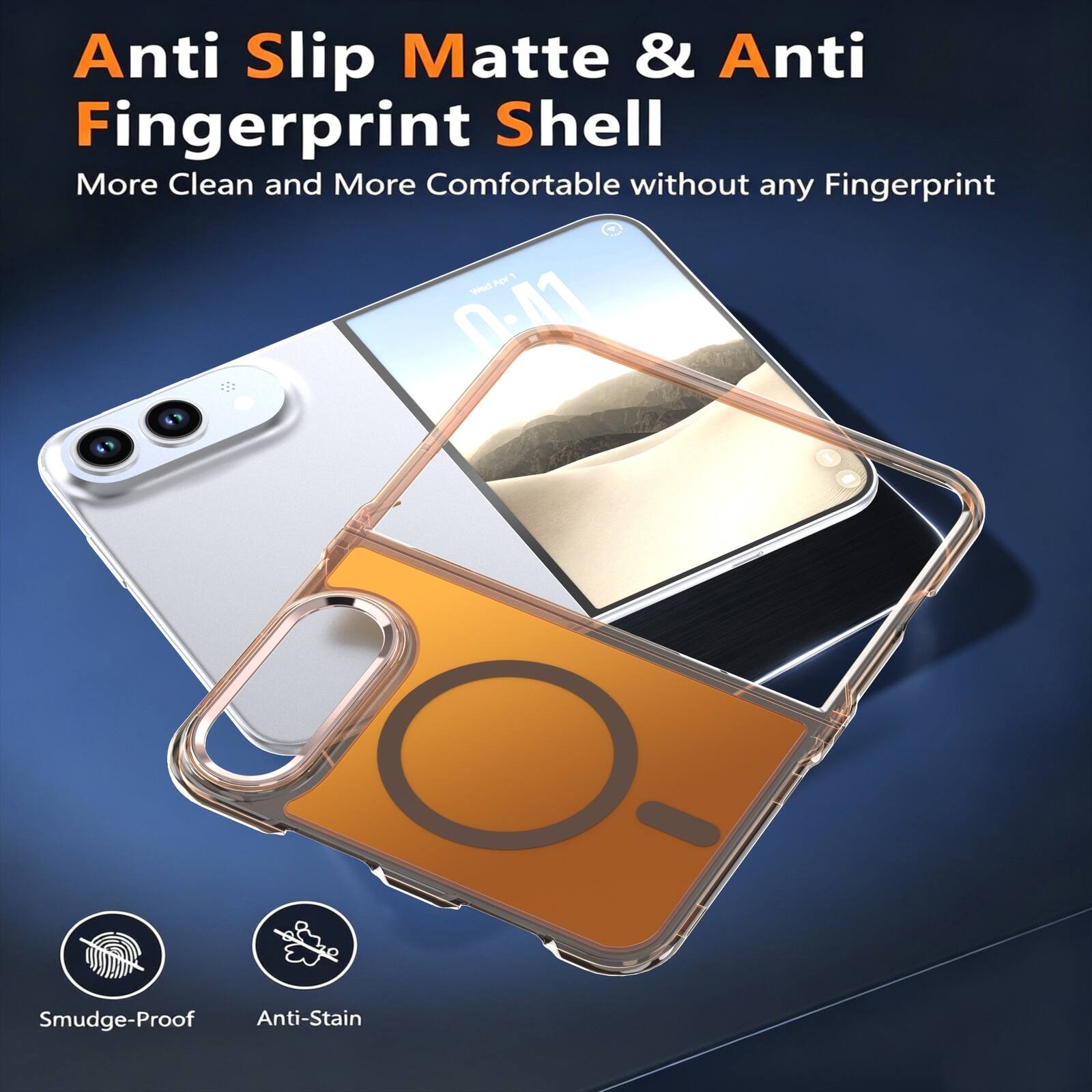 Anti Slip Matte & Anti Fingerprint Shell  
More Clean and More Comfortable without any Fingerprint  
Smudge-Proof  
Anti-Stain