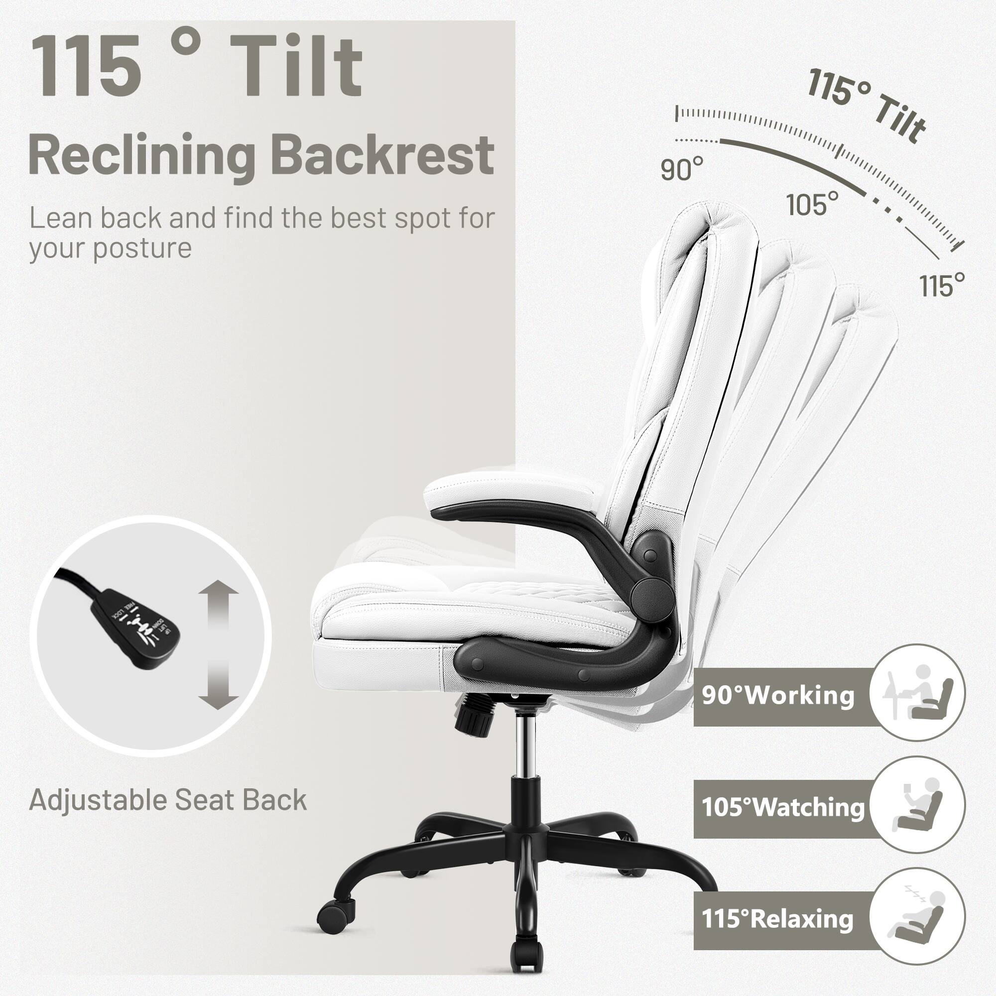 115° Tilt Reclining Backrest  
Lean back and find the best spot for your posture

90° Working  
105° Watching  
115° Relaxing

Adjustable Seat Back