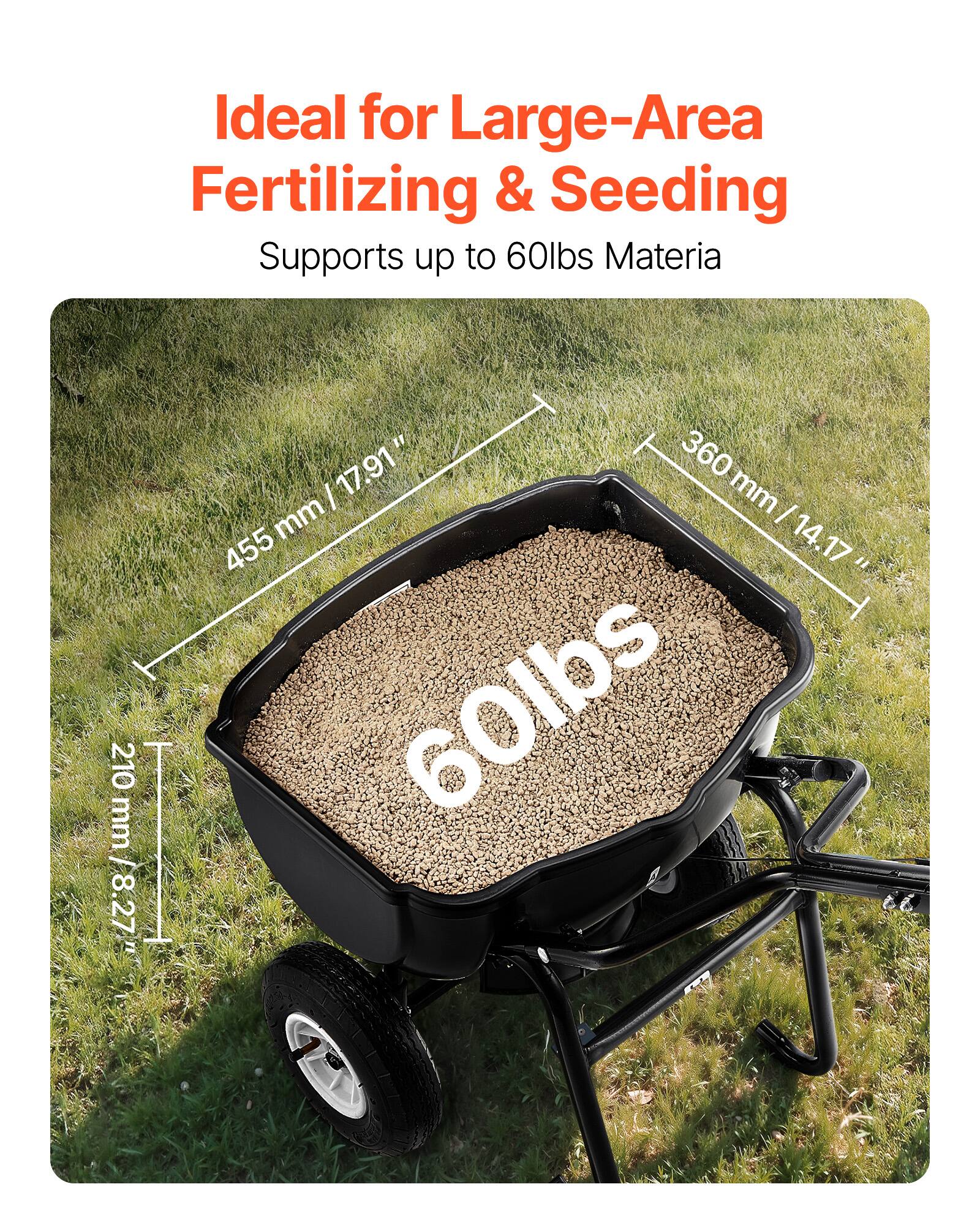 Ideal for Large-Area Fertilizing & Seeding  
Supports up to 60lbs Materia  

210 mm / 8.27"  
455 mm / 17.91"  
360 mm / 14.17"