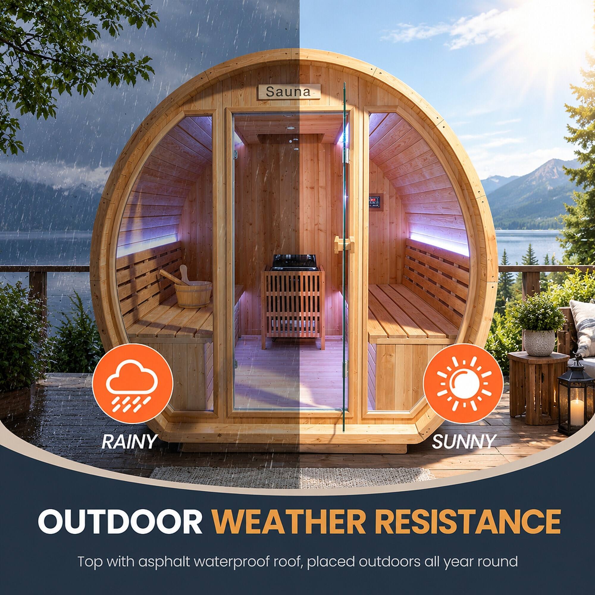 Sauna

RAINY
SUNNY

OUTDOOR WEATHER RESISTANCE
Top with asphalt waterproof roof, placed outdoors all year round
