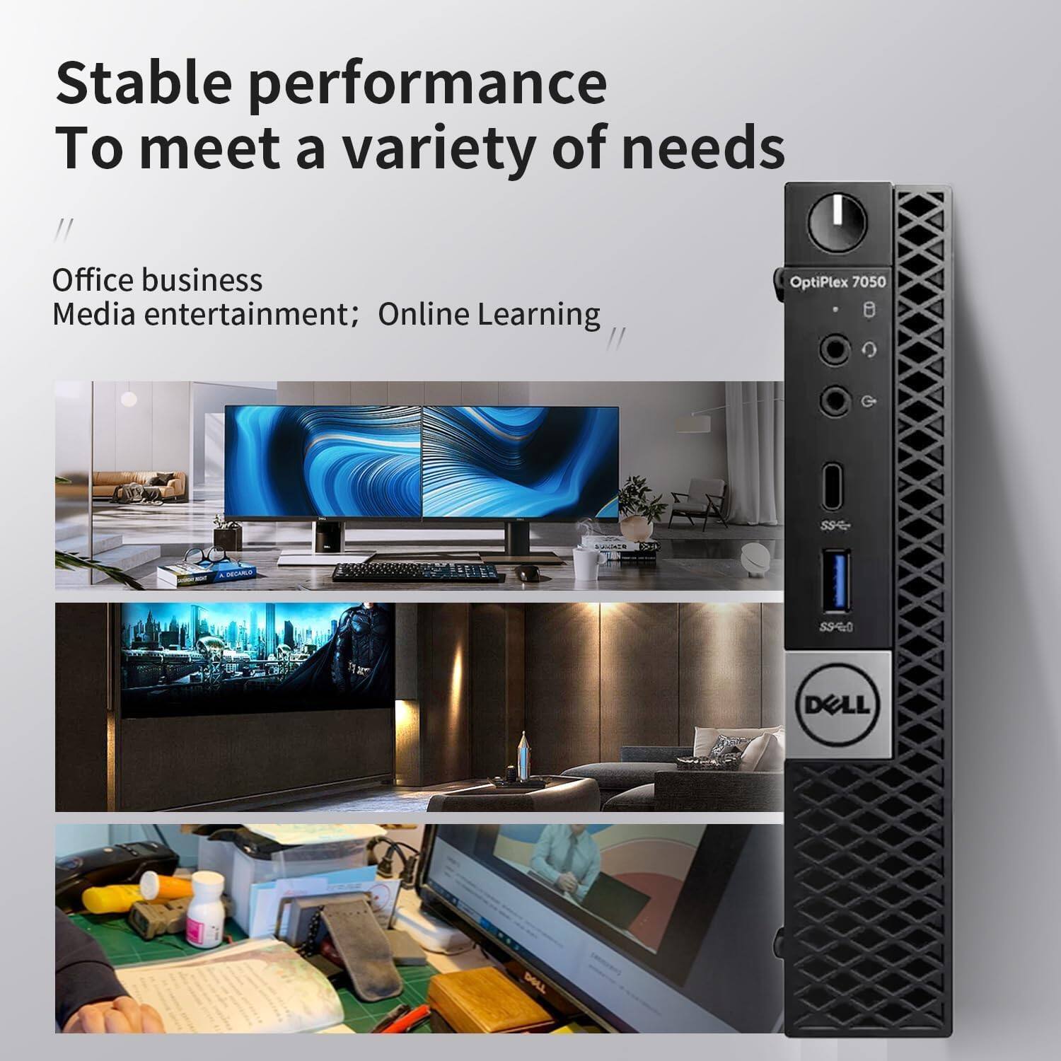 Stable performance  
To meet a variety of needs

Office business  
Media entertainment; Online Learning

OptiPlex 7050  
SS420  
DELL