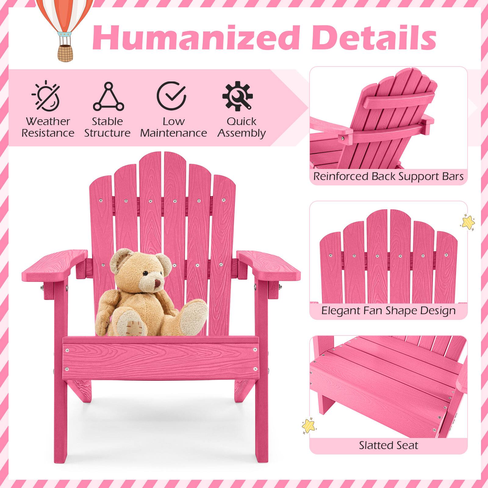 Humanized Details  
Weather Resistance  
Stable Structure  
Low Maintenance  
Quick Assembly  
Reinforced Back Support Bars  
Elegant Fan Shape Design  
Slatted Seat