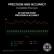 PRECISION AND ACCURACY
Incredible Precision
ACTUATION POINT
PRECISION & ACCURACY
Physical Travel Distance
0.9 0.8 0.7 0.6 0.5 0.4 0.3 0.2 0.1 0
1 2 3 4 5 6 7 8 9 10 11 12 13 14 15 16 17 18 19 20
Number of Actuations
- Razer™ Analog Optical
- Razer™ HE Magnetic
- Brand L
- Brand S
- Brand W
*Testing was done across 20 measurements for all keyboards, set to 0.1 mm actuation and on the same key for consistent results.
Average rounded off to nearest whole.