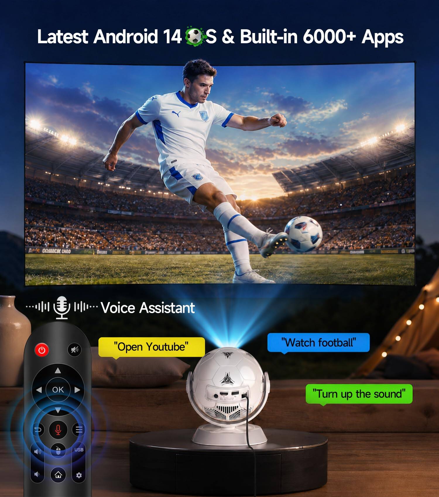Latest Android 14 & Built-in 6000+ Apps

Voice Assistant
"Open Youtube"
"Watch football"
"Turn up the sound"