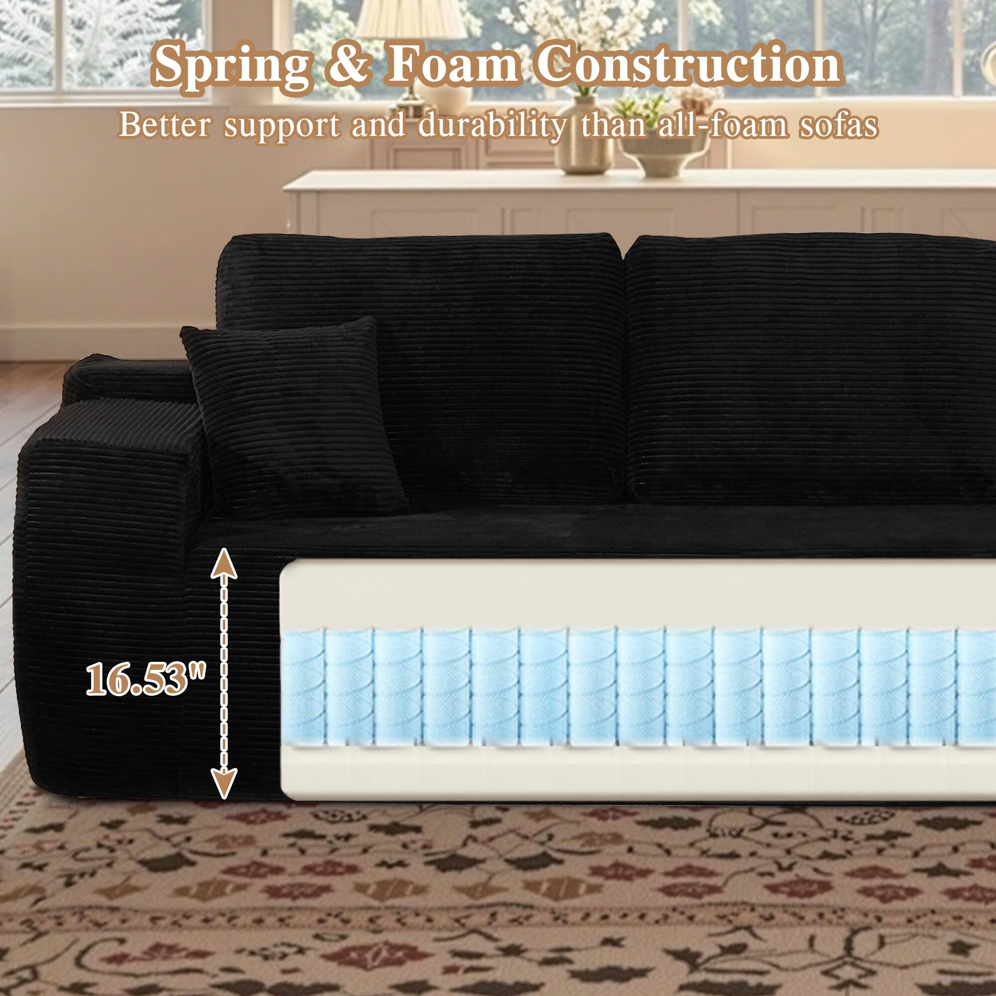 Spring & Foam Construction  
Better support and durability than all-foam sofas  

16.53"