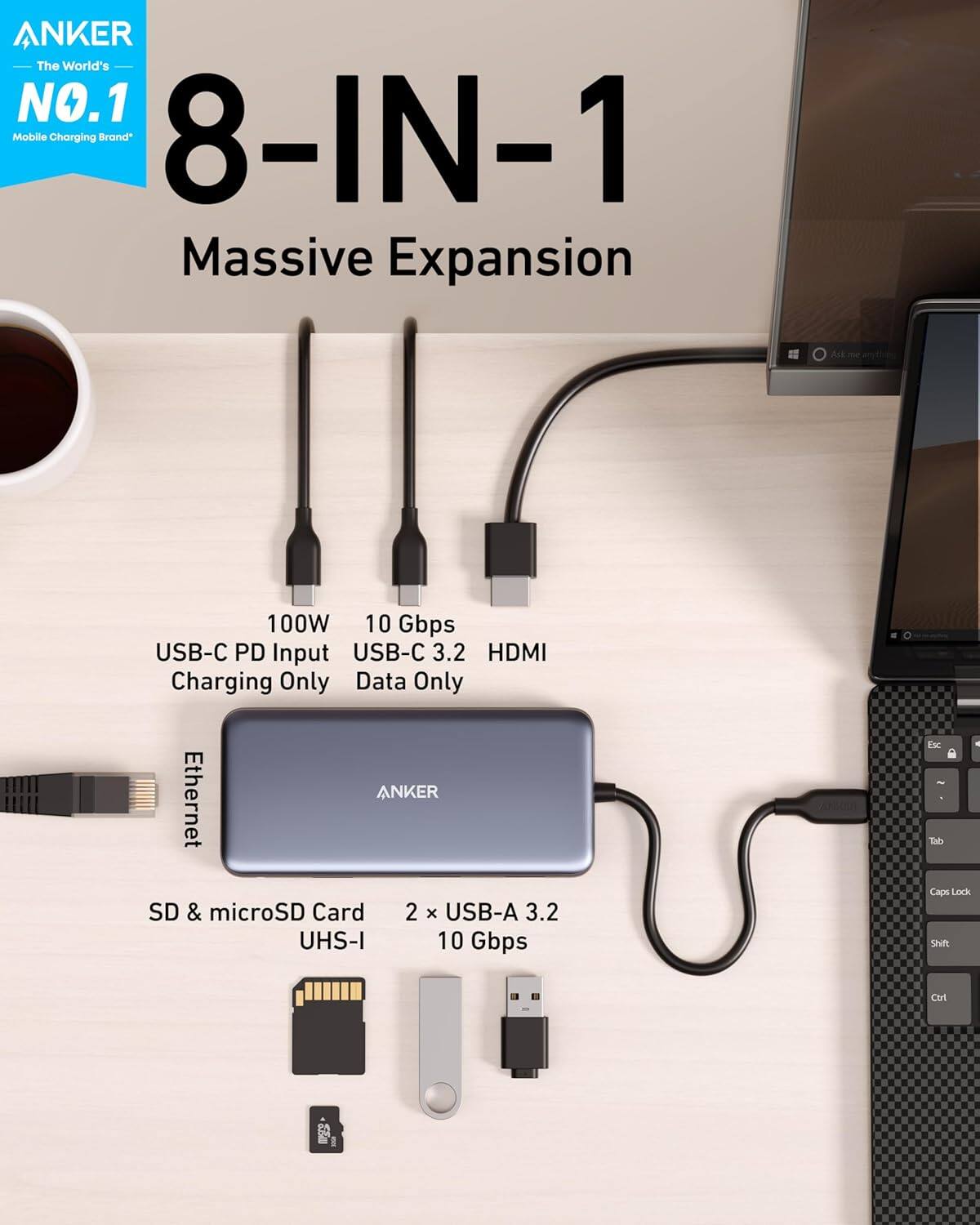 ANKER  
The World's NO.1 Mobile Charging Brand  

8-IN-1  
Massive Expansion  

- USB-C PD Input  
  100W  
  Charging Only  

- USB-C 3.2  
  10 Gbps  
  Data Only  

- HDMI  

- Ethernet  

- SD & microSD Card  
  UHS-I  

- 2 x USB-A 3.2  
  10 Gbps