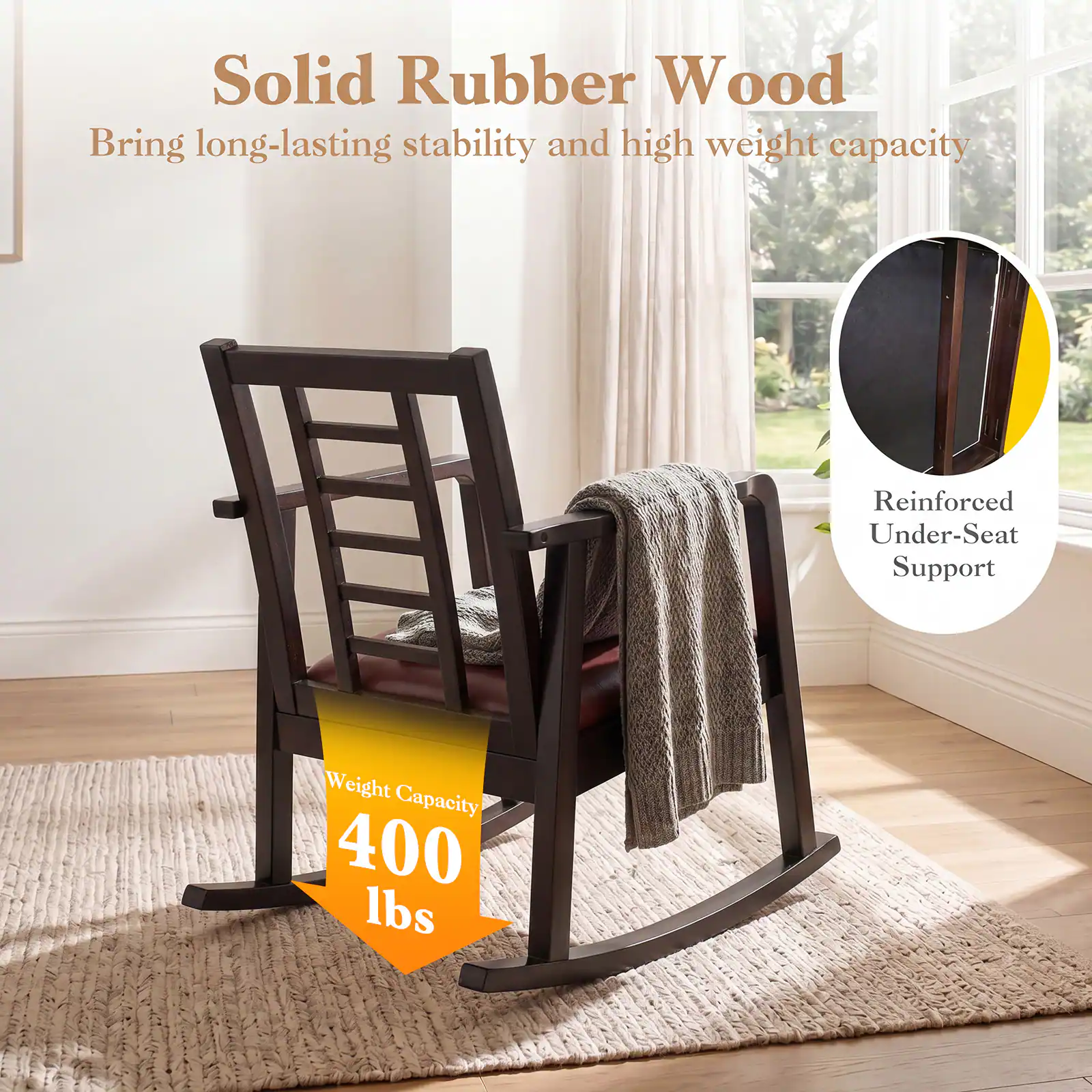 Solid Rubber Wood  
Bring long-lasting stability and high weight capacity  
Reinforced Under-Seat Support  
Weight Capacity: 400 lbs