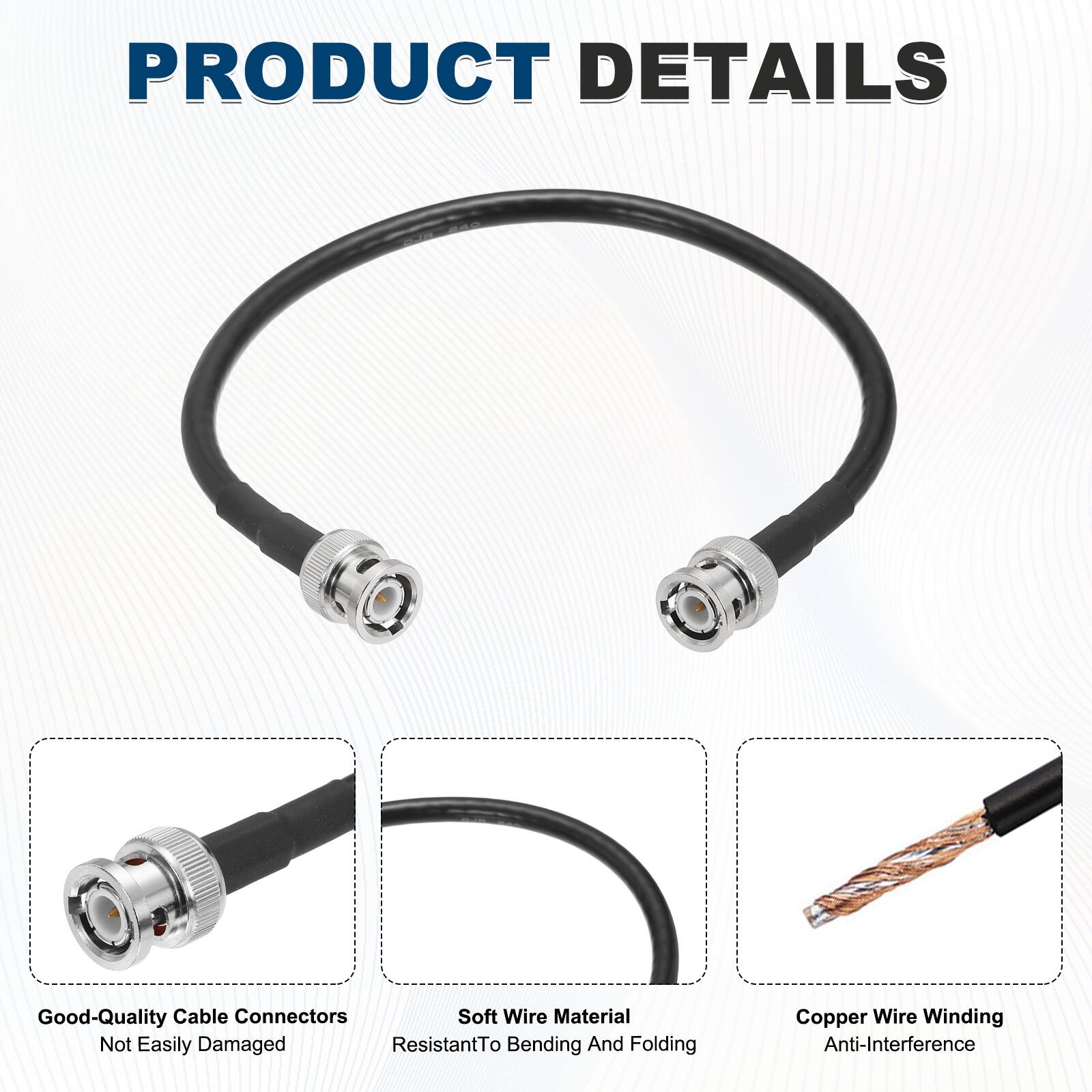 PRODUCT DETAILS

- Good-Quality Cable Connectors
  - Not Easily Damaged

- Soft Wire Material
  - Resistant to Bending and Folding

- Copper Wire Winding
  - Anti-Interference