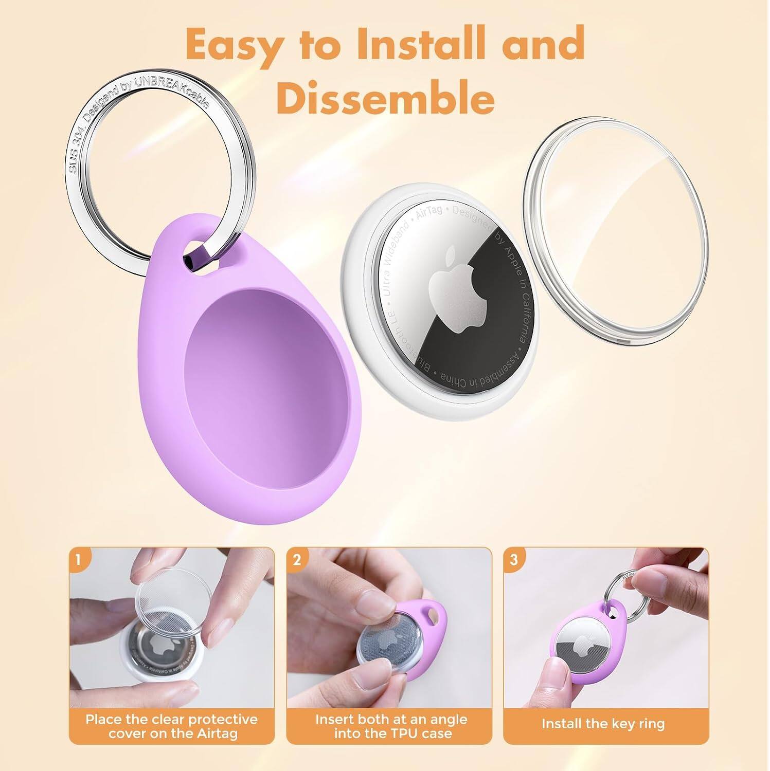 Easy to Install and Dissemble

1. Place the clear protective cover on the AirTag
2. Insert both at an angle into the TPU case
3. Install the key ring