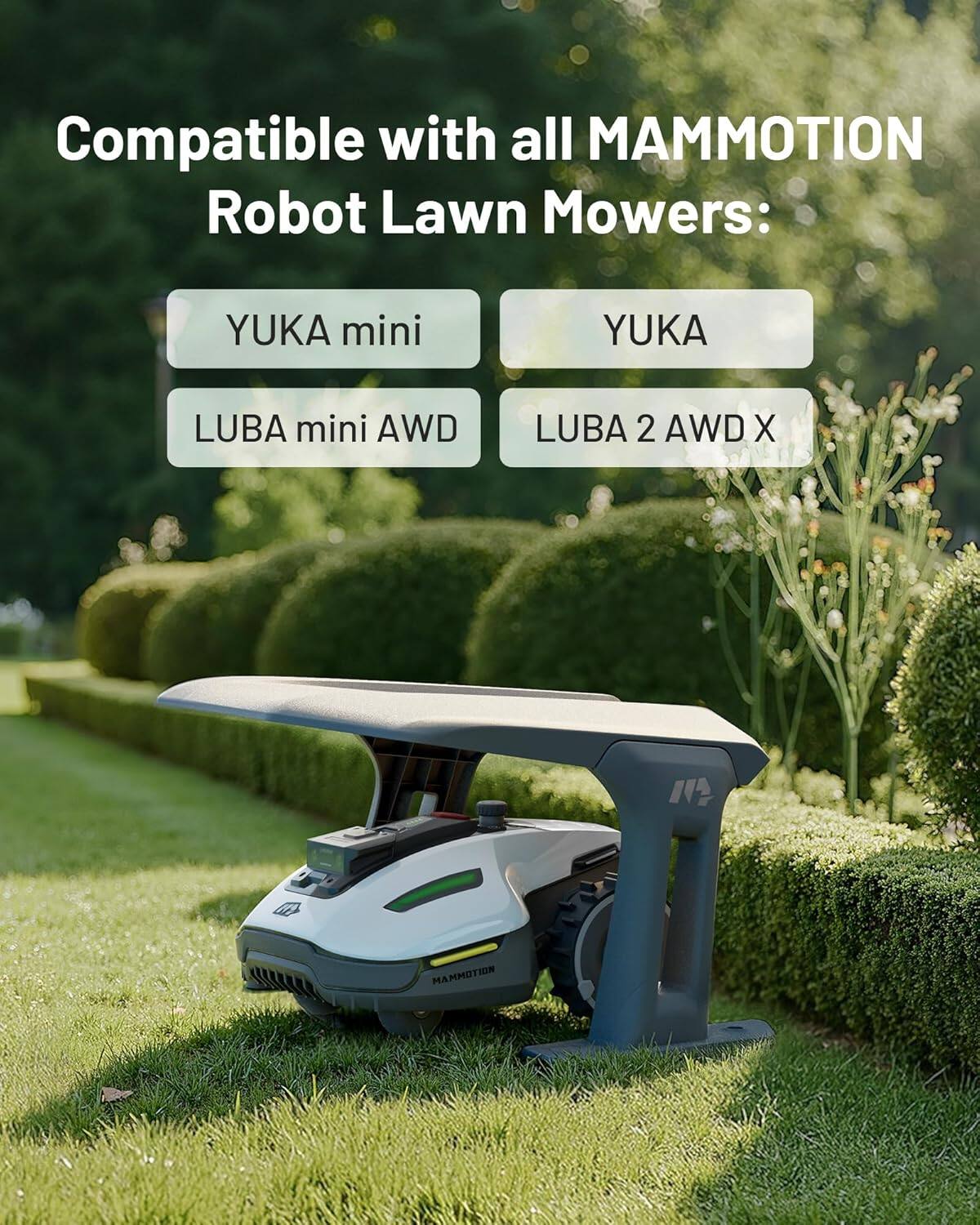 Compatible with all MAMMOTION Robot Lawn Mowers:

- YUKA mini
- YUKA
- LUBA mini AWD
- LUBA 2 AWD X