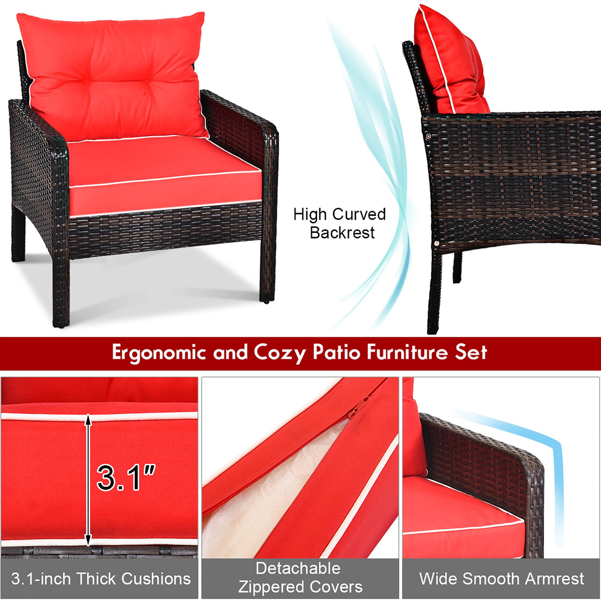 High Curved Backrest  
Ergonomic and Cozy Patio Furniture Set  

3.1-inch Thick Cushions  
Detachable Zippered Covers  
Wide Smooth Armrest