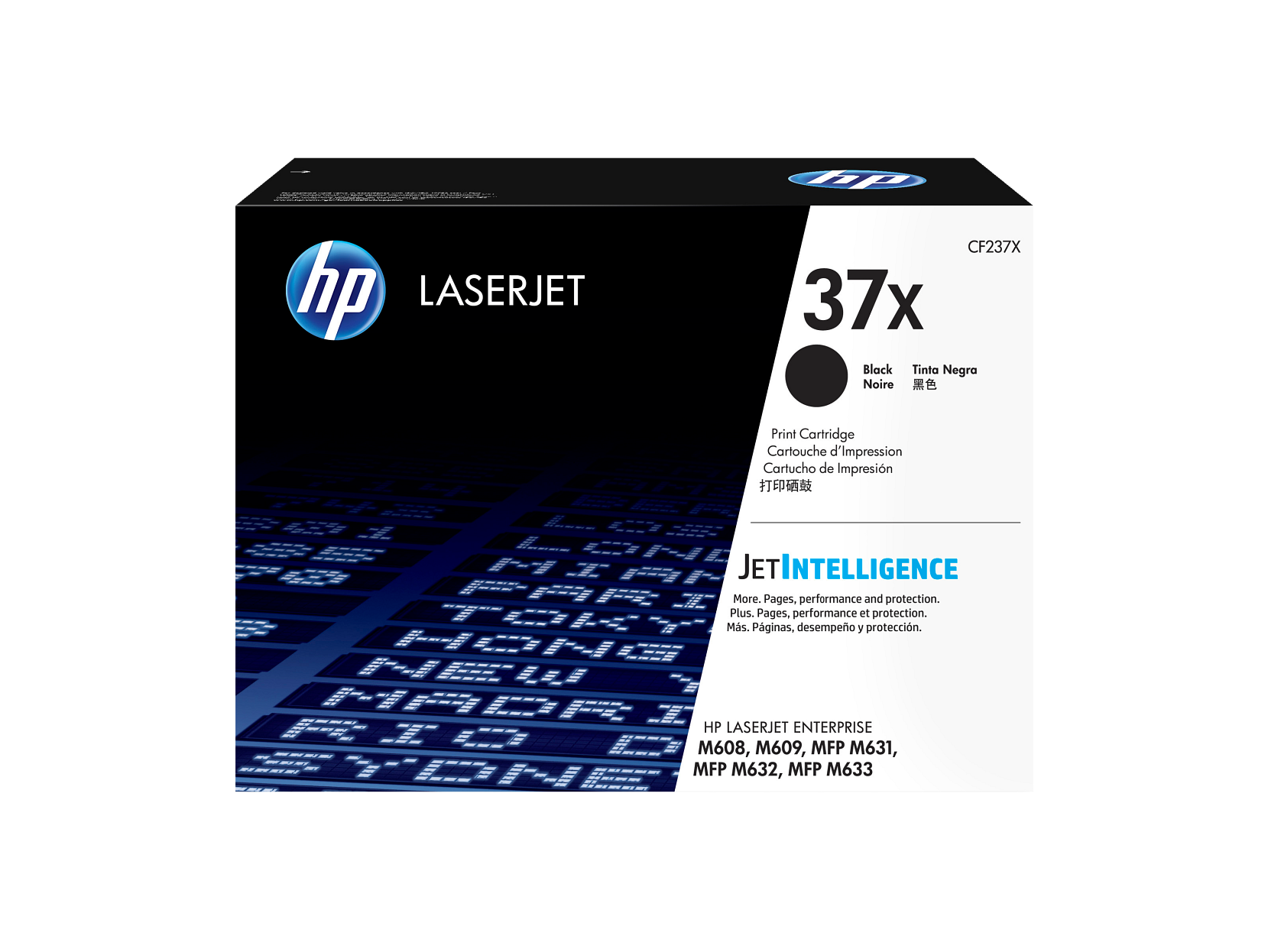 HP LASERJET  
37X  
Print Cartridge  
Cartouche d'Impression  
Cartucho de Impresión  
CF237X  

Black  
Tinta Negra  
Noire  
黑色  

JET INTELLIGENCE  
More Pages, performance and protection.  
Plus Pages, performance et protection.  
Más Páginas, desempeño y protección.  

HP LASERJET ENTERPRISE  
M608, M609, MFP M631, MFP M632, MFP M633