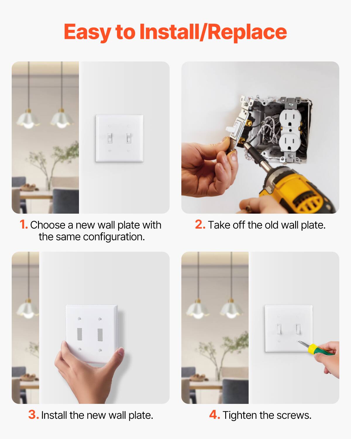 Easy to Install/Replace

1. Choose a new wall plate with the same configuration.
2. Take off the old wall plate.
3. Install the new wall plate.
4. Tighten the screws.