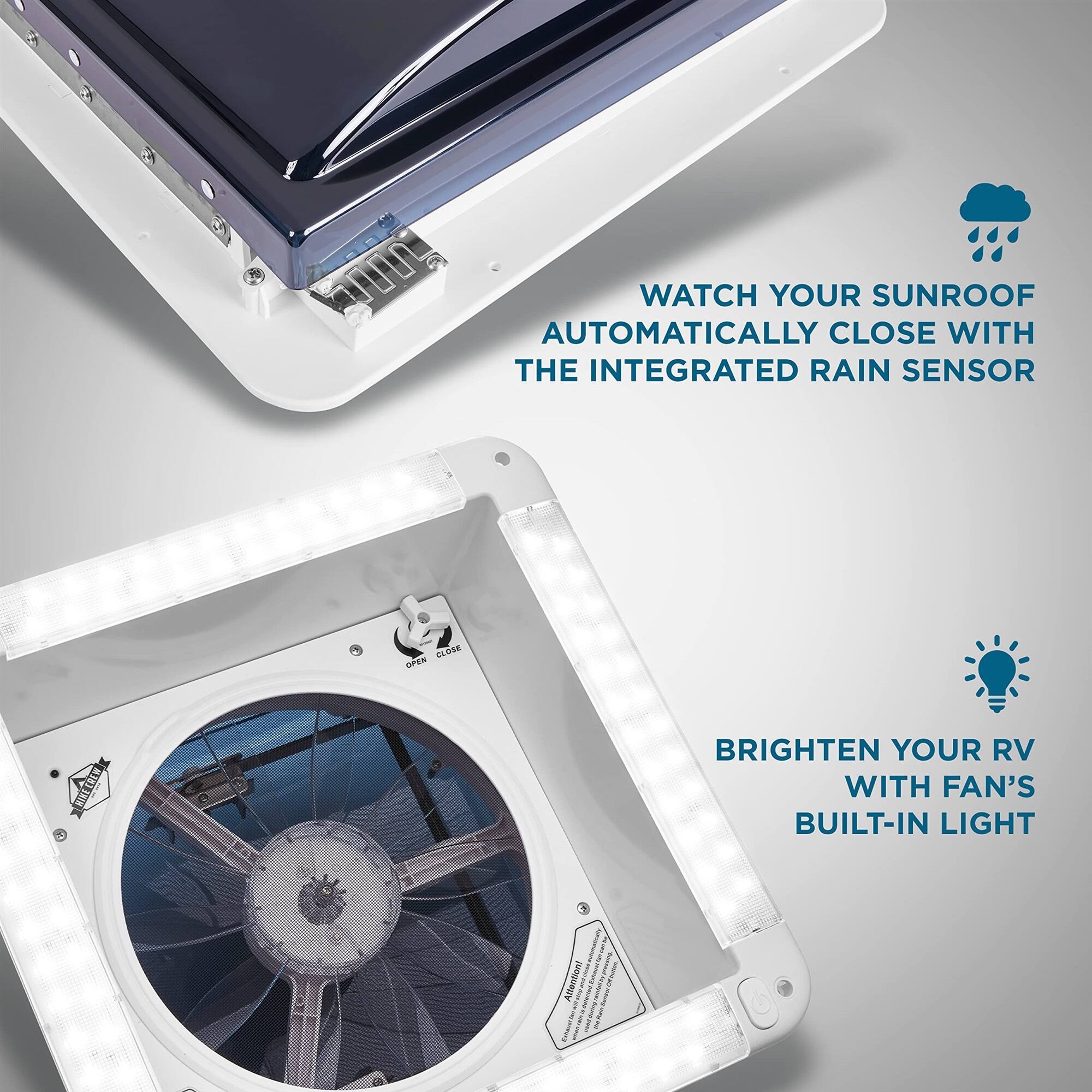 WATCH YOUR SUNROOF AUTOMATICALLY CLOSE WITH THE INTEGRATED RAIN SENSOR
BRIGHTEN YOUR RV WITH FAN'S BUILT-IN LIGHT