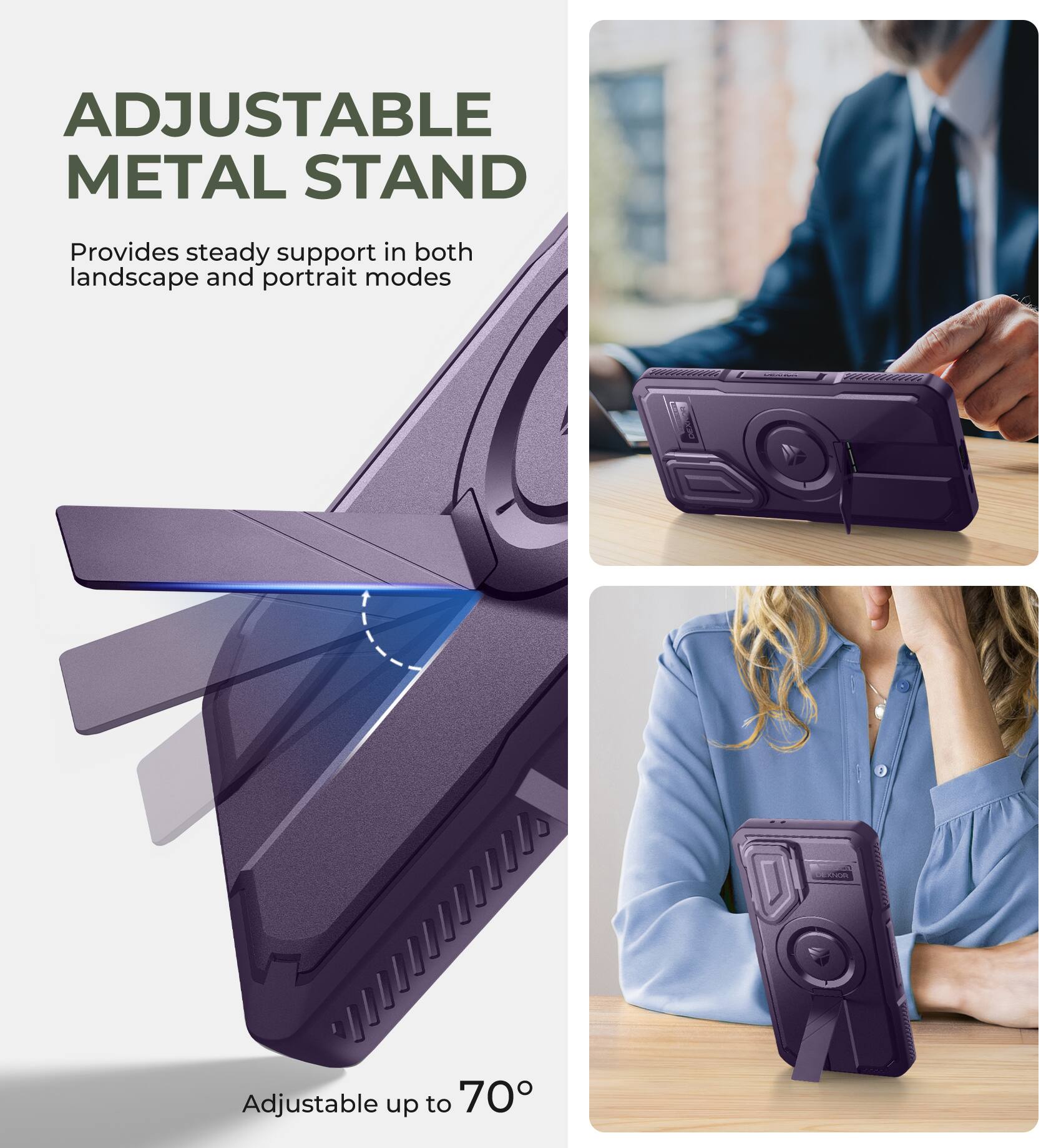 ADJUSTABLE METAL STAND
Provides steady support in both landscape and portrait modes
Adjustable up to 70°