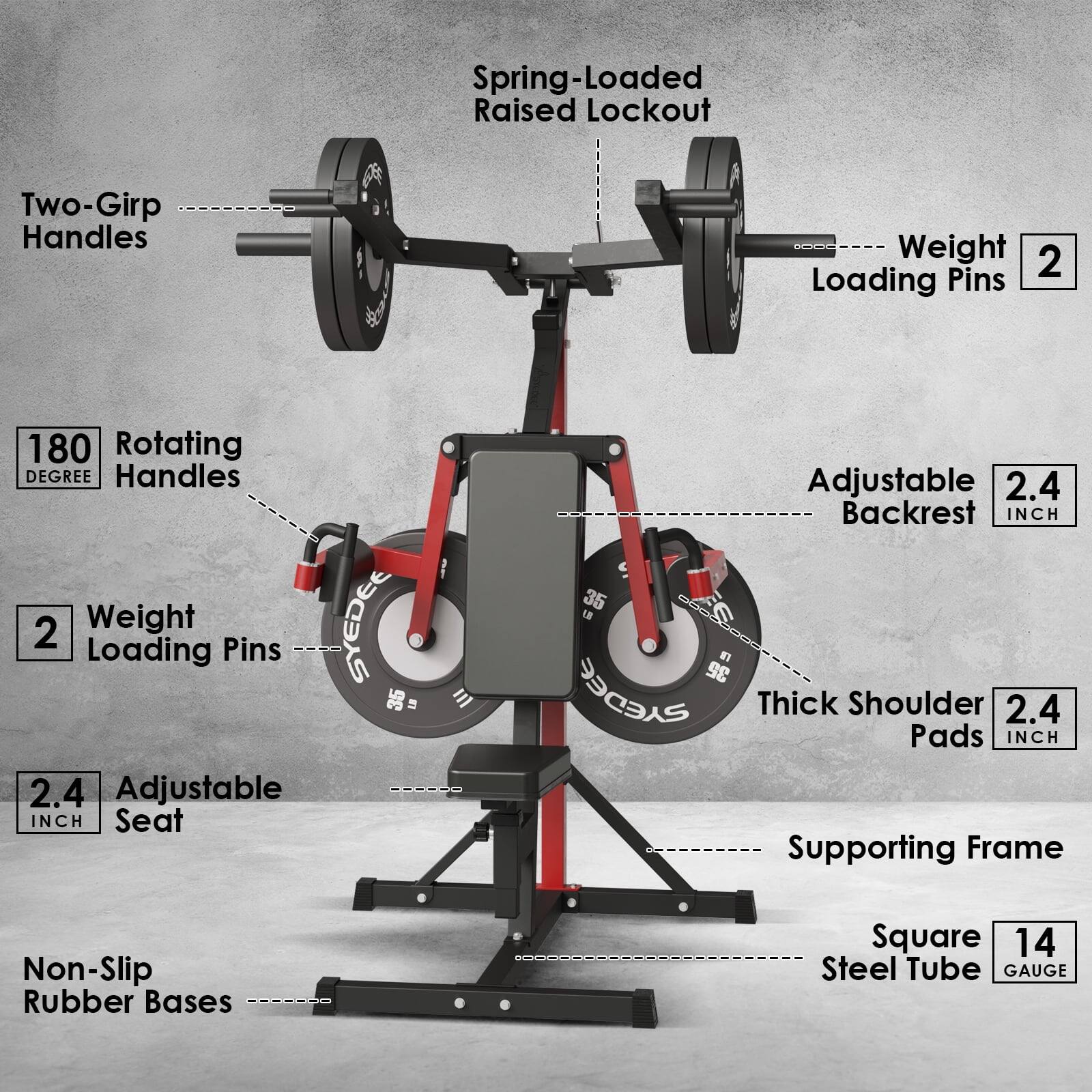 Spring-Loaded Raised Lockout, Two-Girp Handles, Weight 2 Loading Pins, 180 Rotating Handles, 2 Weight Loading Pins, 35, 2.4 Adjustable INCH Seat, Adjustable 2.4 Backrest INCH, 35, 18 E 35 MEDEE, Thick Shoulder Pads 2.4 INCH, Supporting Frame, Non-Slip Rubber Bases, Square 14 Steel Tube GAUGE