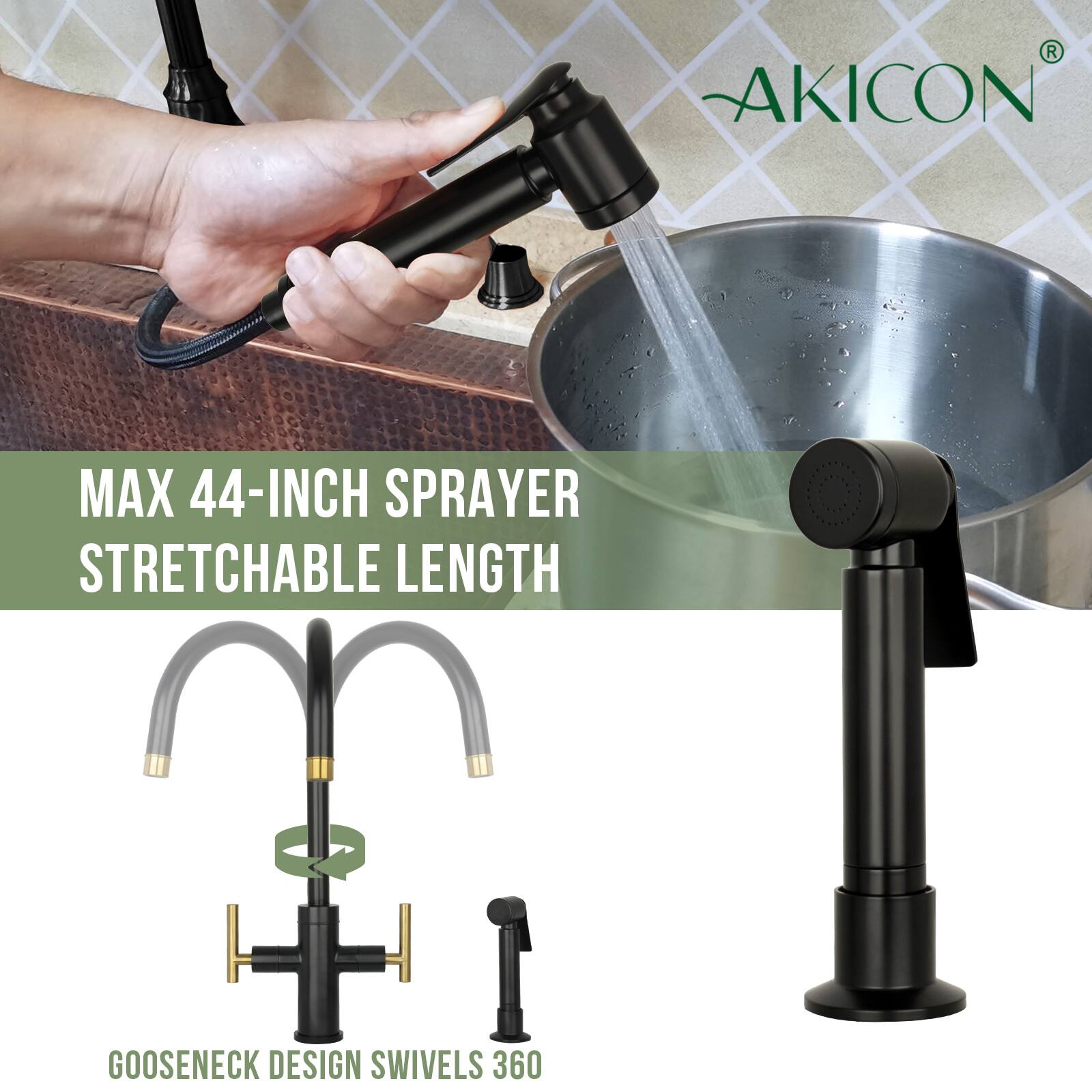 AKICON MAX 44-INCH SPRAYER  
STRETCHABLE LENGTH  
GOOSENECK DESIGN SWIVELS 360