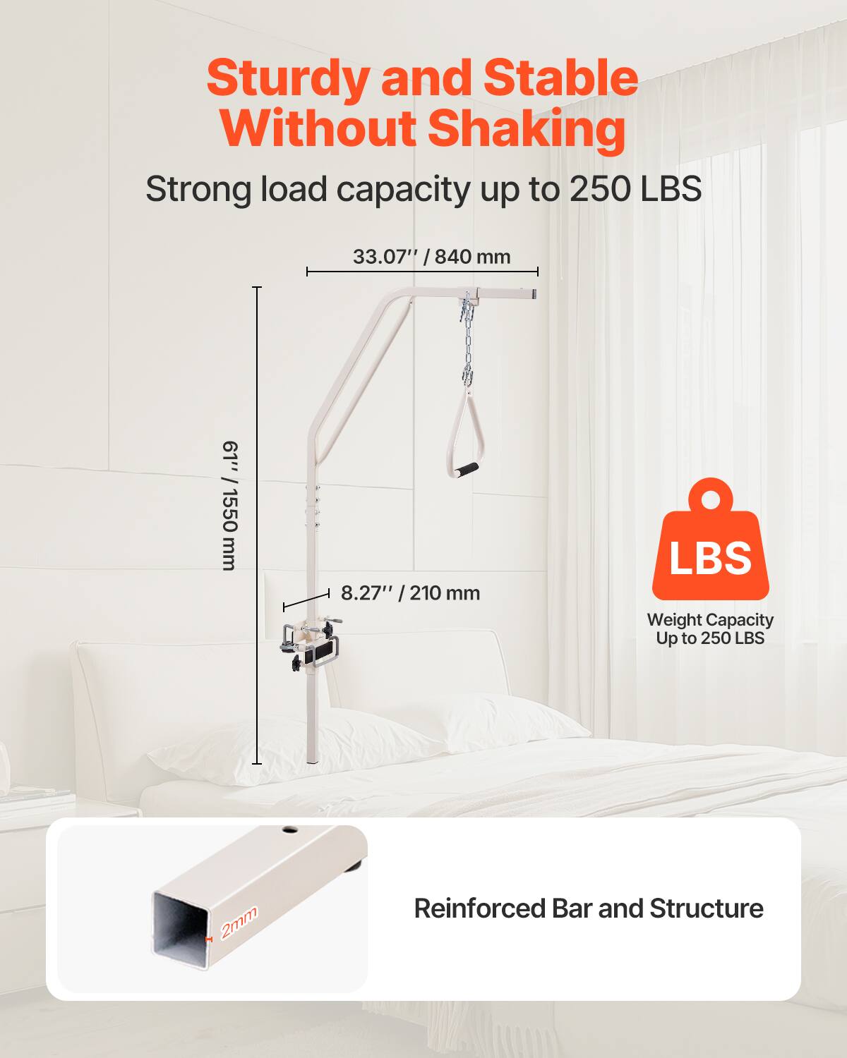 Sturdy and Stable Without Shaking

Strong load capacity up to 250 LBS

33.07" / 840 mm

61" / 1550 mm

8.27" / 210 mm

LBS Weight Capacity Up to 250 LBS

2mm Reinforced Bar and Structure