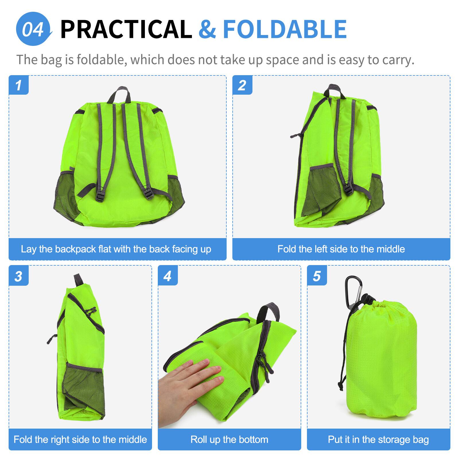 04 PRACTICAL & FOLDABLE  
The bag is foldable, which does not take up space and is easy to carry.

1. Lay the backpack flat with the back facing up
2. Fold the left side to the middle
3. Fold the right side to the middle
4. Roll up the bottom
5. Put it in the storage bag