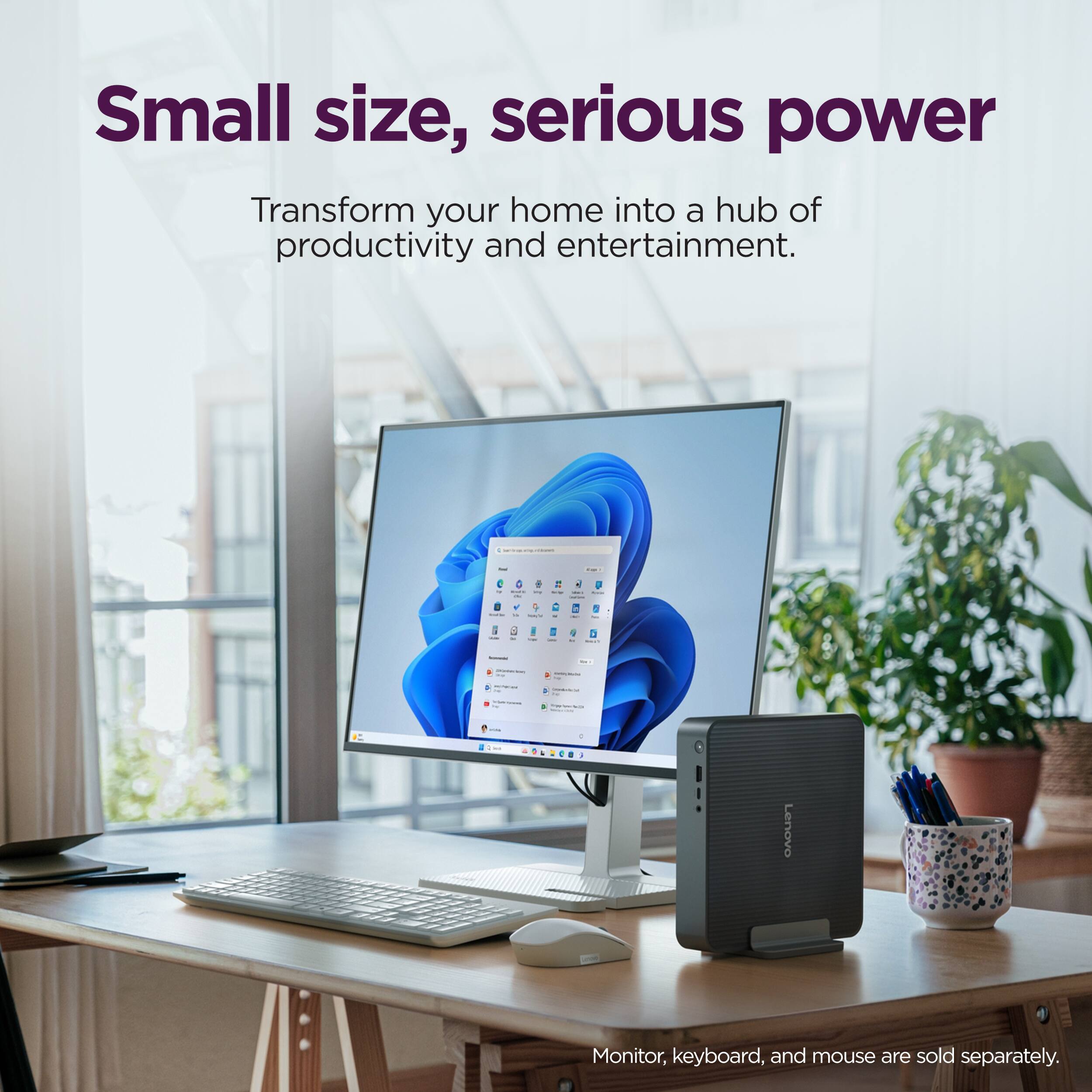 Small size, serious power. Transform your home into a hub of productivity and entertainment. Lenovo Monitor, keyboard, and mouse are sold separately.