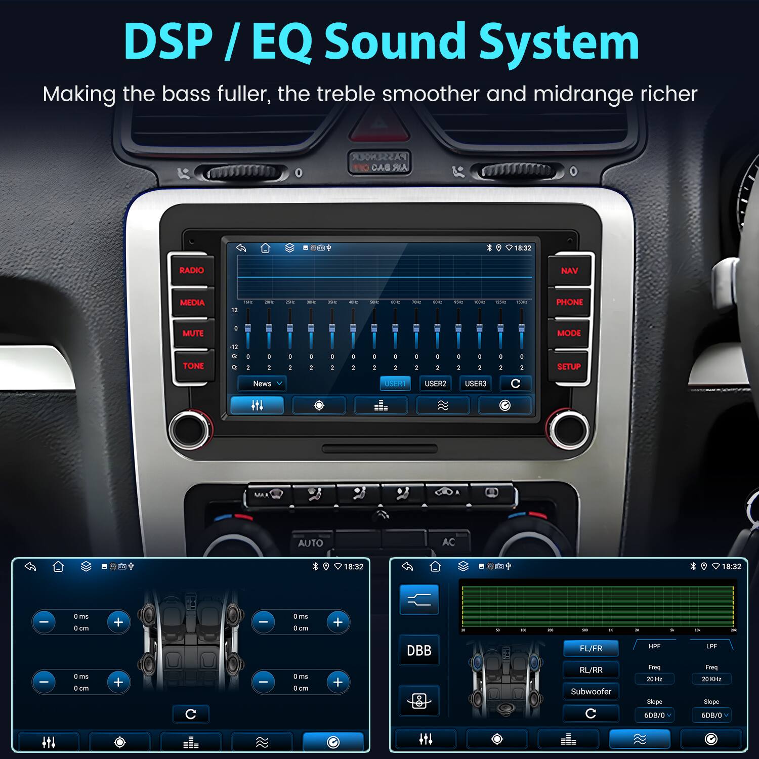 DSP / EQ Sound System  
Making the bass fuller, the treble smoother and midrange richer  

PASSENGER CAS ARR 18:32  
RADIO NAV MEDIA - 12 I - - i - - - - -.. - PHONE MUTE D - MODE TONE 12 & + 1 d : . 1 4 1 C 1 : + I 4 1  1 + 1 C : + I 1 1 : SETUP News USTRI USER2 UNERS 4N  AUTO AC 18:32 18:32 -  mn 3 o + - O ms oem + - -  ms C LF + C - a ms cm + DBB FL/FR RL/RR Subwoofer - Fieg 20H F Sope 50B/0 d LPF Free i DE Sope 60B/0