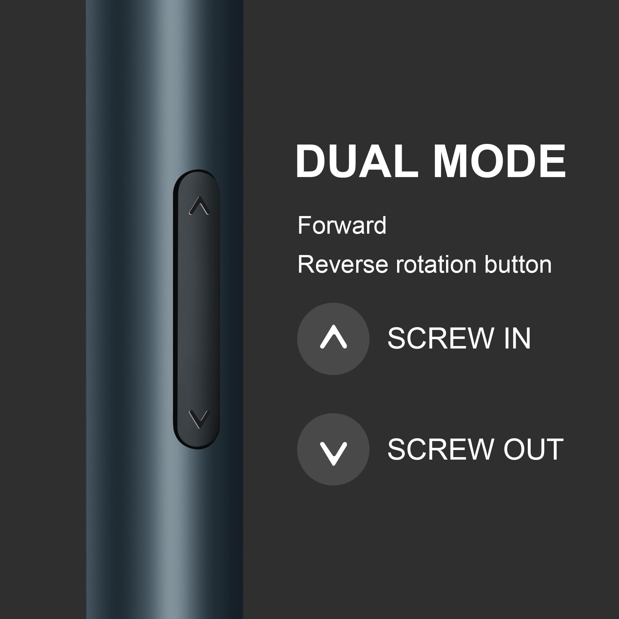 DUAL MODE  
Forward  
Reverse rotation button  

SCREW IN  
SCREW OUT