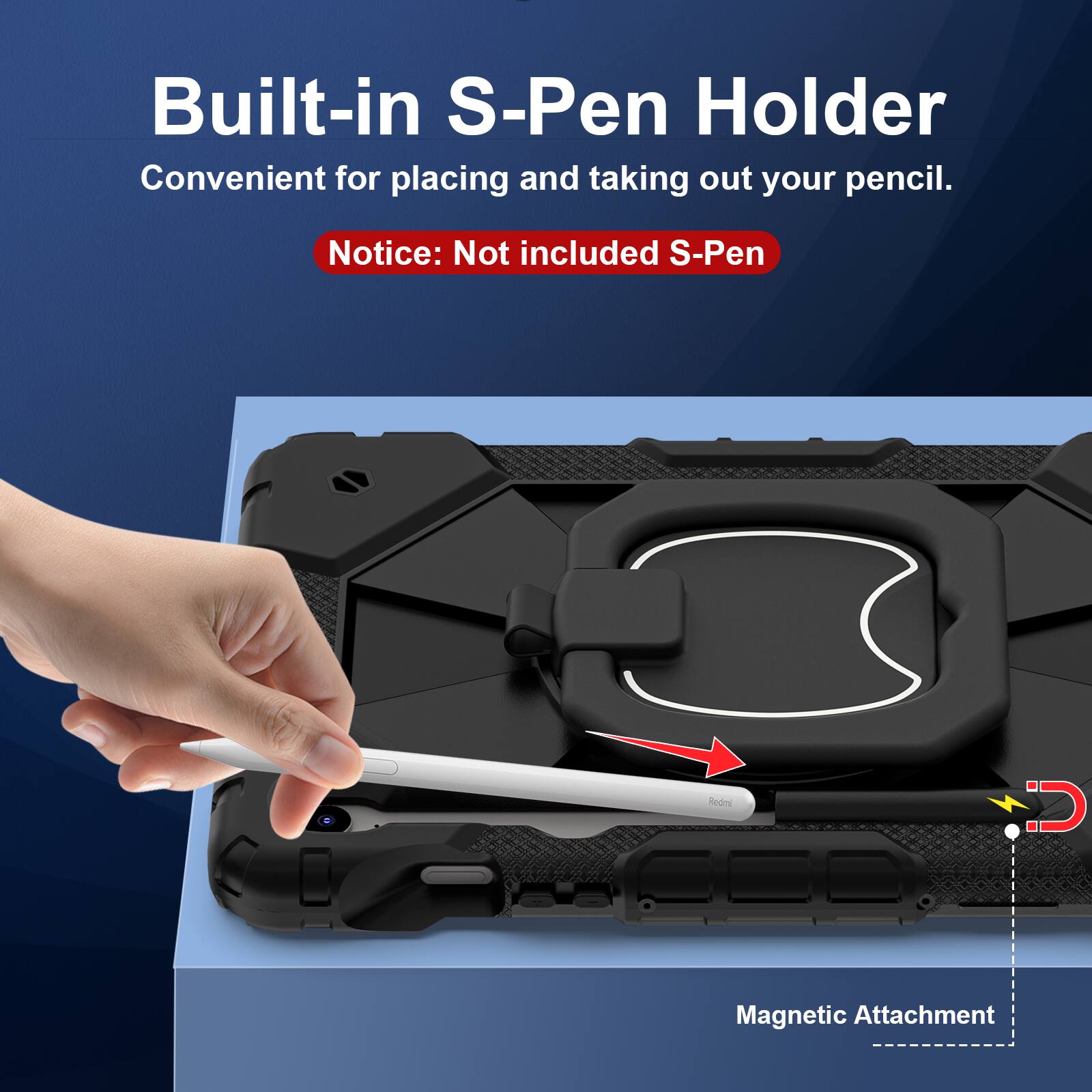 Built-in S-Pen Holder  
Convenient for placing and taking out your pencil.  

Notice: Not included S-Pen  

Magnetic Attachment
