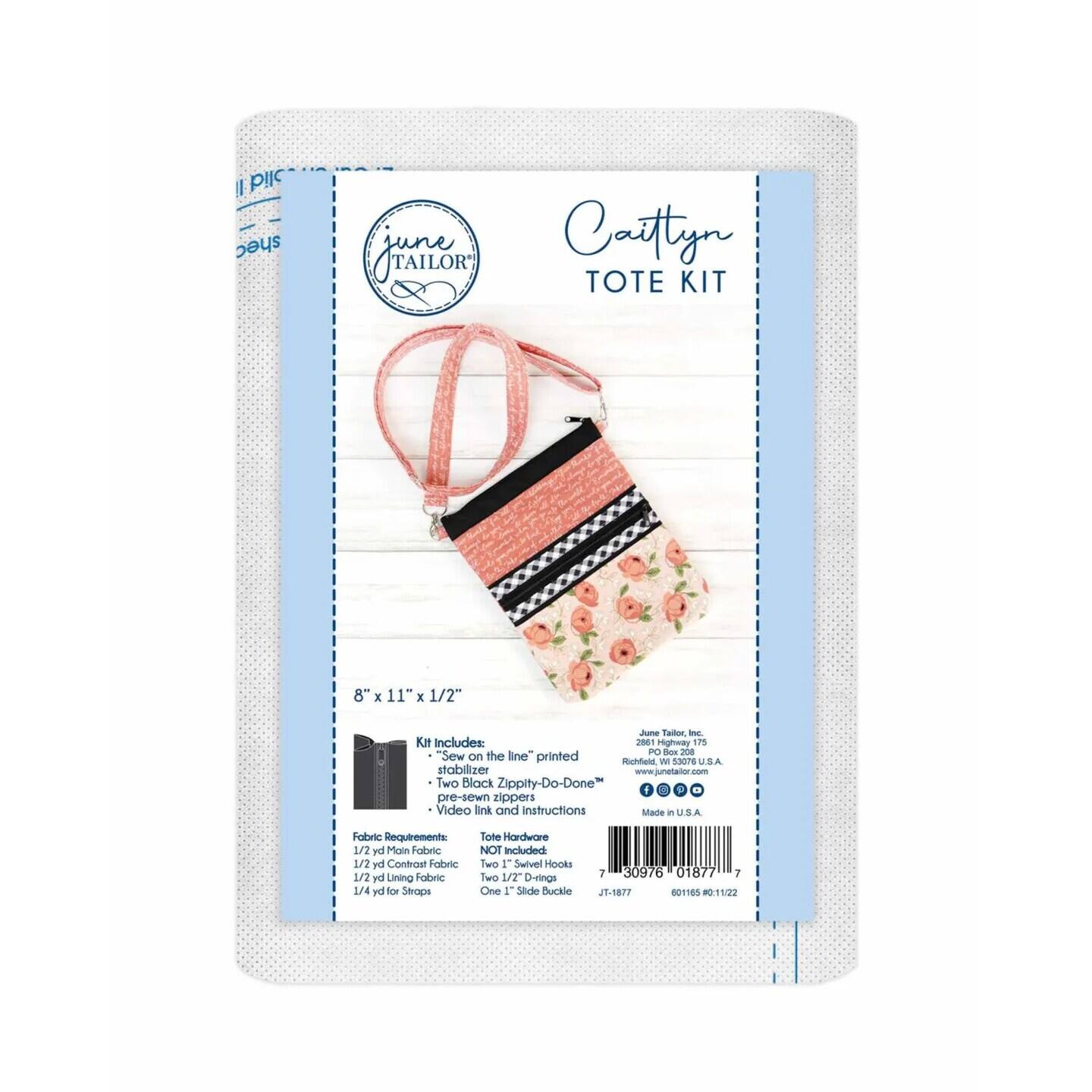 I bilc shec Jsor TAILOR Caittyn TOTE KIT 8" x 11" x 1/2" June Tailor - KIt Includes:  Highway 175 PO fox 206 "Sew on the line" printed W Rochfunt SAIrE - US.A stabilizer www.jumetailior - Two Black Zippity-Do-Done- 4 pre-sewn zippers Video link and Instructions Made i U.S.A. Fabric Requlrements 1/2 yd Main Fabric 1/2 yd Contrast Fabric 1/2 yd Lining Fabric 1/4 yd for Straps Tote Hardware NOT included Two 1" Swivel Hooks Two 2" D-Rings One 1" Slide Buckle 1 30976 01877 7 J0-1877 801165 80:11/22