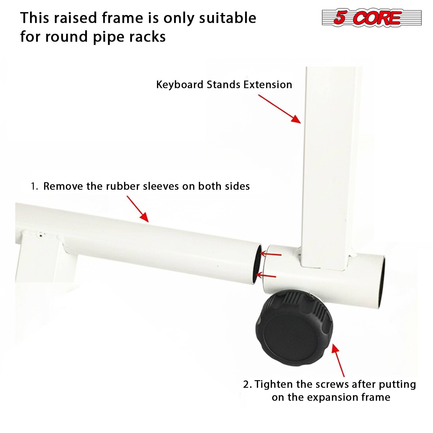 This raised frame is only suitable for round pipe racks

1. Remove the rubber sleeves on both sides

2. Tighten the screws after putting on the expansion frame

Keyboard Stands Extension